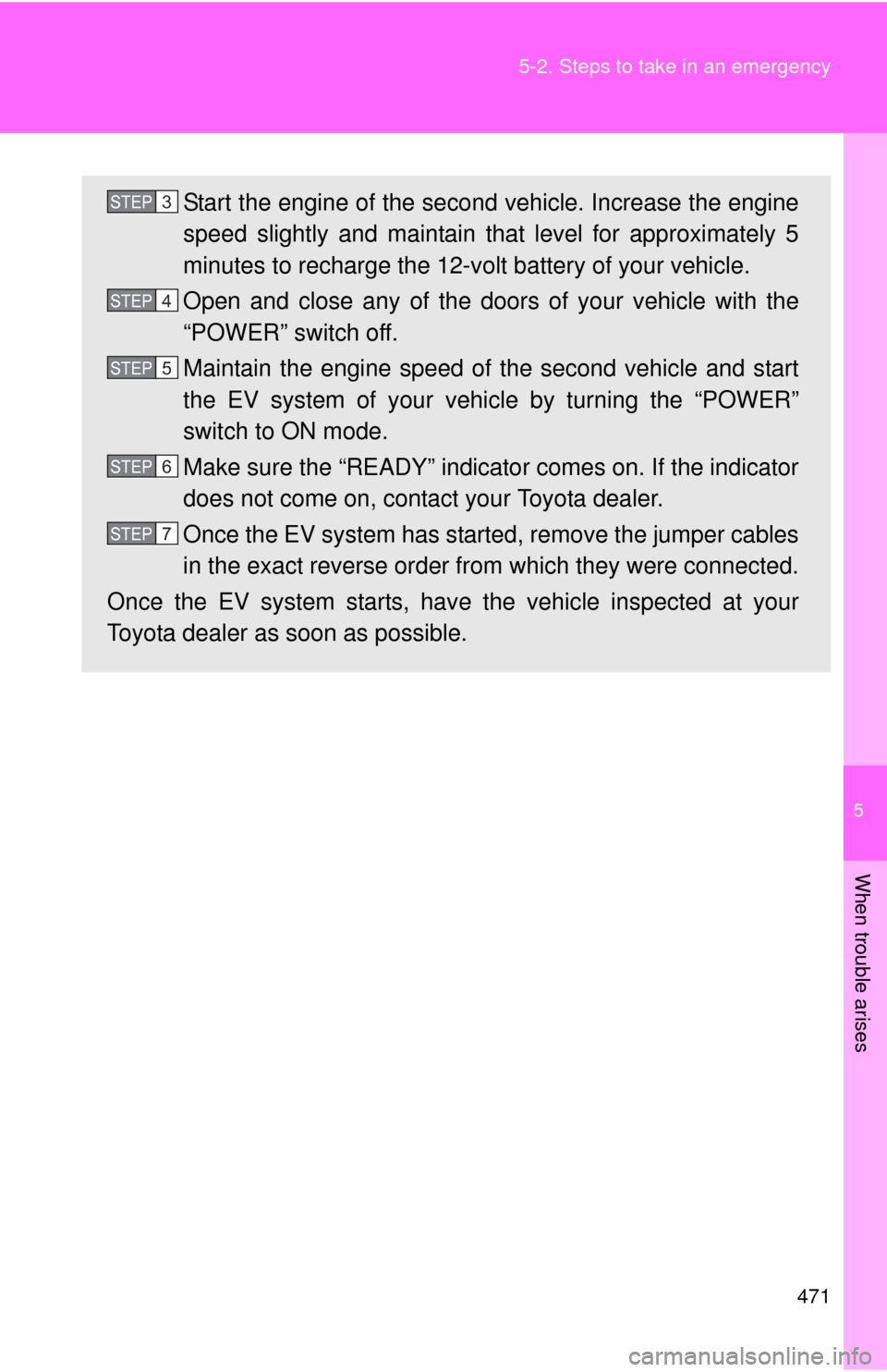 TOYOTA RAV4 EV 2013 1.G Owners Manual 5
When trouble arises
471
5-2. Steps to take in an emergency
Start the engine of the second vehicle. Increase the engine
speed slightly and maintain that level for approximately 5
minutes to recharge TOYOTA RAV4 EV 2013 1.G Owners Manual 5
When trouble arises
471
5-2. Steps to take in an emergency
Start the engine of the second vehicle. Increase the engine
speed slightly and maintain that level for approximately 5
minutes to recharge