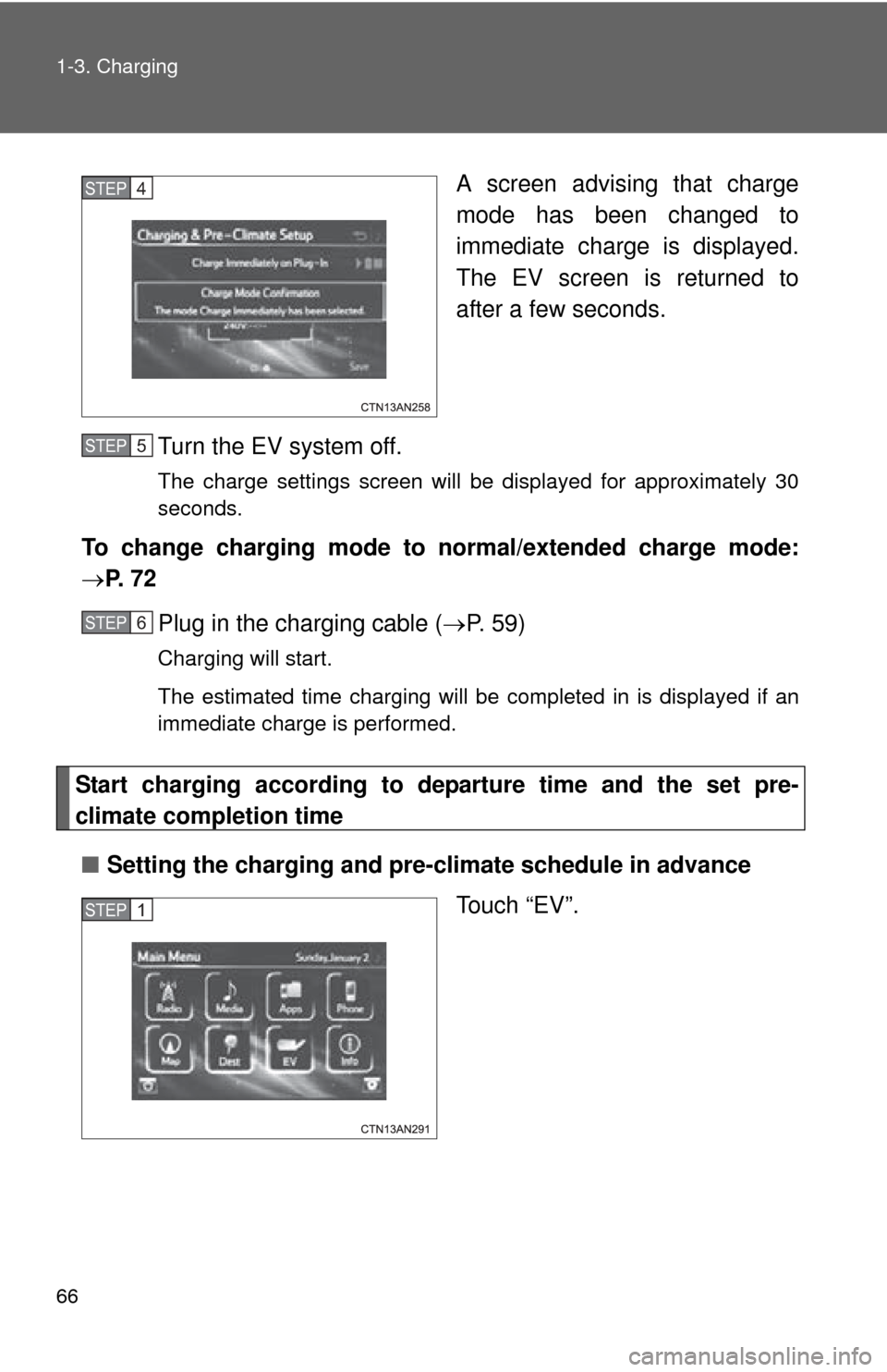 TOYOTA RAV4 EV 2013 1.G Repair Manual 66 1-3. Charging
A screen advising that charge
mode has been changed to
immediate charge is displayed.
The EV screen is returned to
after a few seconds.
Turn the EV system off.
The charge settings scr