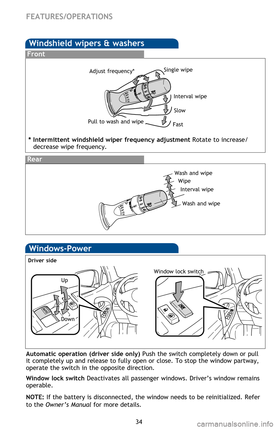 TOYOTA RAV4 EV 2013 1.G Quick Reference Guide 34
FEATURES/OPERATIONS
Windows-Power
Driver side
Automatic operation (driver side only) Push the switch completely down or pull
it completely up and release to fully open or close. To stop the window TOYOTA RAV4 EV 2013 1.G Quick Reference Guide 34
FEATURES/OPERATIONS
Windows-Power
Driver side
Automatic operation (driver side only) Push the switch completely down or pull
it completely up and release to fully open or close. To stop the window