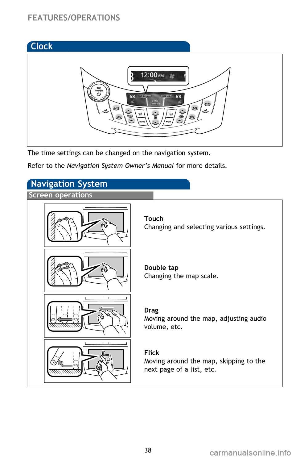 TOYOTA RAV4 EV 2013 1.G Quick Reference Guide 38
FEATURES/OPERATIONS
Clock
The time settings can be changed on the navigation system.
Refer to the Navigation System Owner’s Manual for more details.
Screen operations
Navigation System
Touch
C TOYOTA RAV4 EV 2013 1.G Quick Reference Guide 38
FEATURES/OPERATIONS
Clock
The time settings can be changed on the navigation system.
Refer to the Navigation System Owner’s Manual for more details.
Screen operations
Navigation System
Touch
C