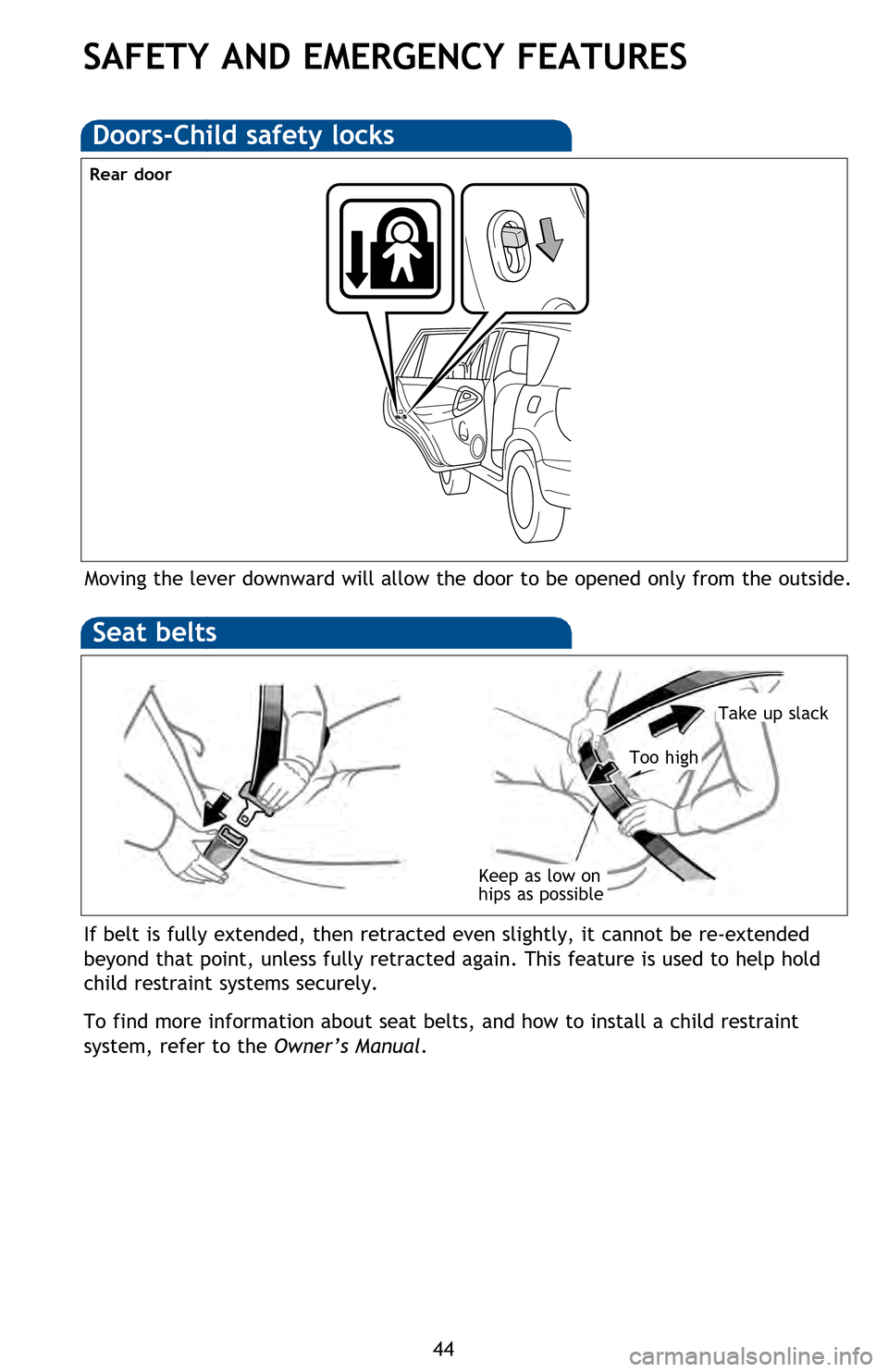 TOYOTA RAV4 EV 2013 1.G Quick Reference Guide 44
SAFETY AND EMERGENCY FEATURES
Moving the lever downward will allow the door to be opened only from the outside.
Doors-Child safety locks
If belt is fully extended, then retracted even slightly, it TOYOTA RAV4 EV 2013 1.G Quick Reference Guide 44
SAFETY AND EMERGENCY FEATURES
Moving the lever downward will allow the door to be opened only from the outside.
Doors-Child safety locks
If belt is fully extended, then retracted even slightly, it