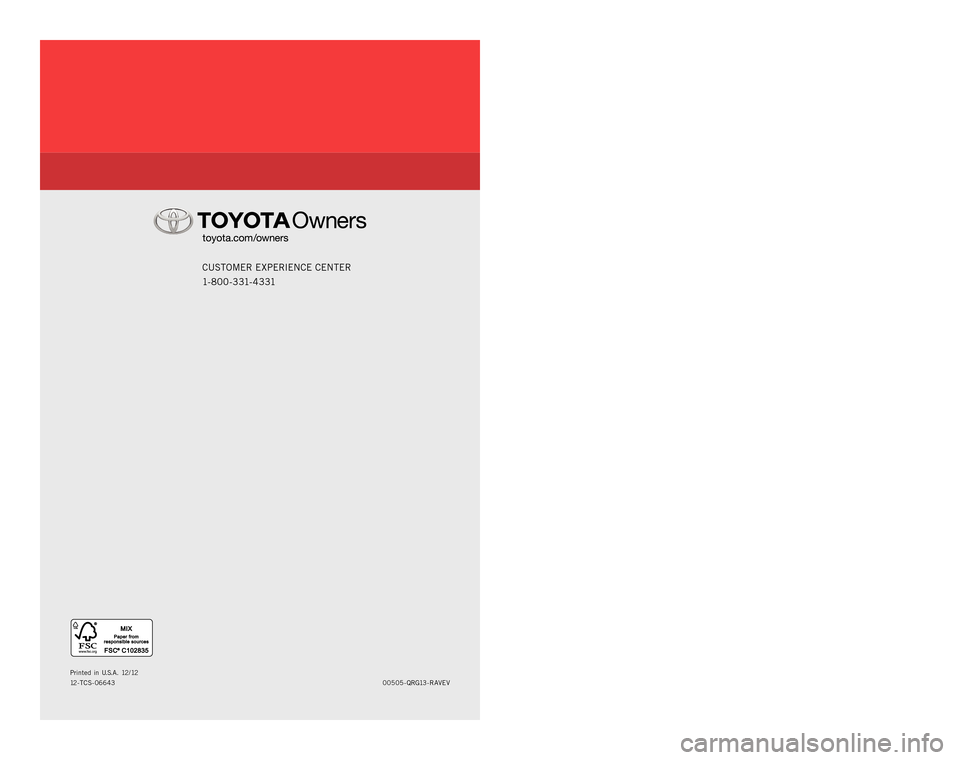 TOYOTA RAV4 EV 2013 1.G Quick Reference Guide
Customer e xperien Ce Center
1- 8 0 0 - 3 31- 4 3 31
00505-Q rG 13 - rAV eV
p
rinted in u .s .A. 12 / 12
12 - tC s-06643
2 013
R AV4 EV
12-TCS-06643_QRG_MY13RAV4EV_CVR.idd 112/6/12 3:28 PM
Veh TOYOTA RAV4 EV 2013 1.G Quick Reference Guide
Customer e xperien Ce Center
1- 8 0 0 - 3 31- 4 3 31
00505-Q rG 13 - rAV eV
p
rinted in u .s .A. 12 / 12
12 - tC s-06643
2 013
R AV4 EV
12-TCS-06643_QRG_MY13RAV4EV_CVR.idd 112/6/12 3:28 PM
Veh