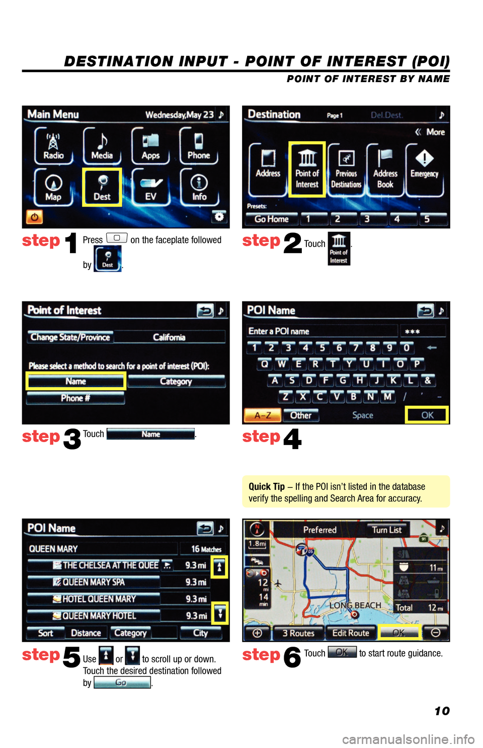 TOYOTA RAV4 EV 2014 1.G Navigation Manual 10
DESTINATION INPUT - POINT OF INTEREST (POI)
POINT OF INTEREST BY NAME
Press
on the faceplate followed
by
. Touch
.
Touch
.
Use
or to scroll up or down.
Touch the desired destination foll TOYOTA RAV4 EV 2014 1.G Navigation Manual 10
DESTINATION INPUT - POINT OF INTEREST (POI)
POINT OF INTEREST BY NAME
Press
on the faceplate followed
by
. Touch
.
Touch
.
Use
or to scroll up or down.
Touch the desired destination foll