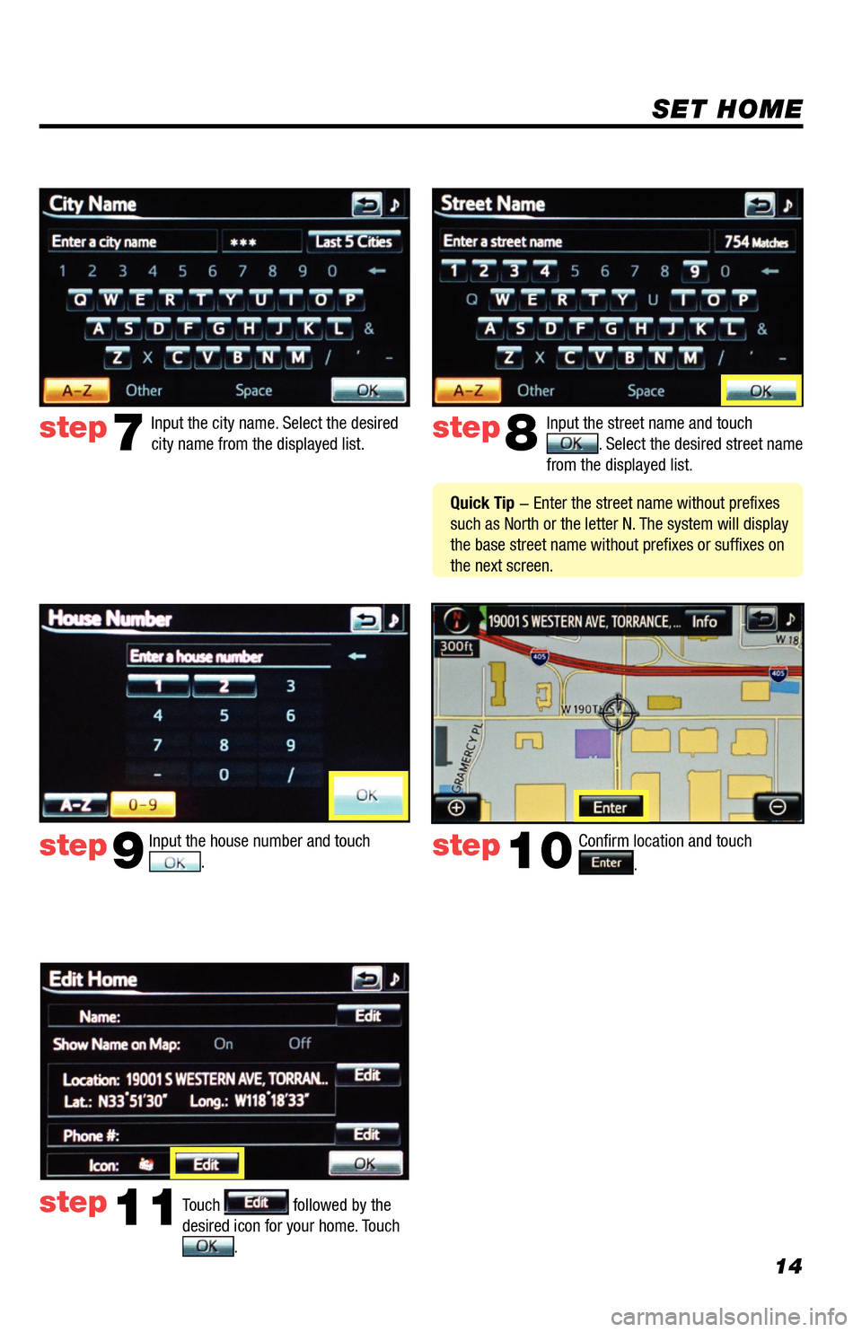 TOYOTA RAV4 EV 2014 1.G Navigation Manual 14
SET HOME
Touch . Input the street name and touch . Select the desired street name
from the displayed list.
Touch
followed by the
desired icon for your home. Touch
.
step8
step9
step11
Input TOYOTA RAV4 EV 2014 1.G Navigation Manual 14
SET HOME
Touch . Input the street name and touch . Select the desired street name
from the displayed list.
Touch
followed by the
desired icon for your home. Touch
.
step8
step9
step11
Input