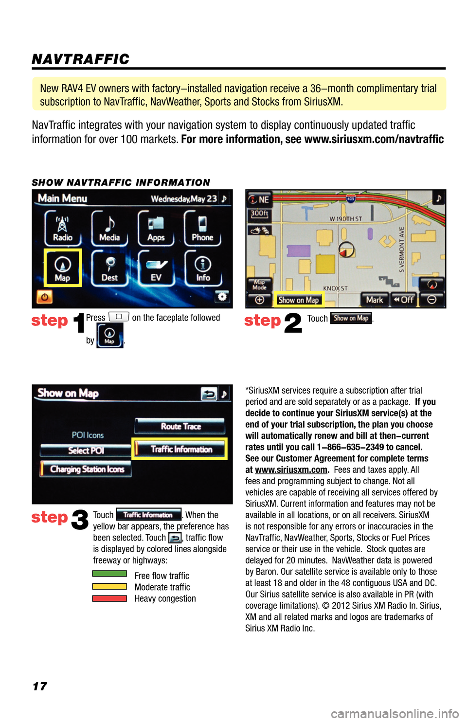 TOYOTA RAV4 EV 2014 1.G Navigation Manual 17NavTraffic integrates with your navigation system to display continuously updated traffic
information for over 100 markets. For more information, see www.siriusxm.com/navtraffic
NAVTRAFFIC
Press o TOYOTA RAV4 EV 2014 1.G Navigation Manual 17NavTraffic integrates with your navigation system to display continuously updated traffic
information for over 100 markets. For more information, see www.siriusxm.com/navtraffic
NAVTRAFFIC
Press o