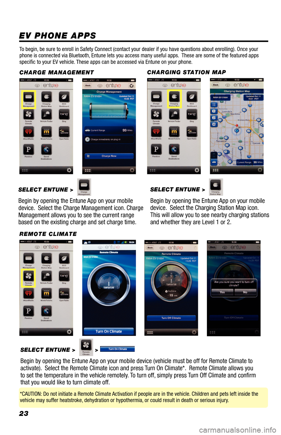 TOYOTA RAV4 EV 2014 1.G Navigation Manual 23
EV PHONE APPS
To begin, be sure to enroll in Safety Connect (contact your dealer if you have questions about enrolling). Once your
phone is connected via Bluetooth, Entune lets you access many use TOYOTA RAV4 EV 2014 1.G Navigation Manual 23
EV PHONE APPS
To begin, be sure to enroll in Safety Connect (contact your dealer if you have questions about enrolling). Once your
phone is connected via Bluetooth, Entune lets you access many use
