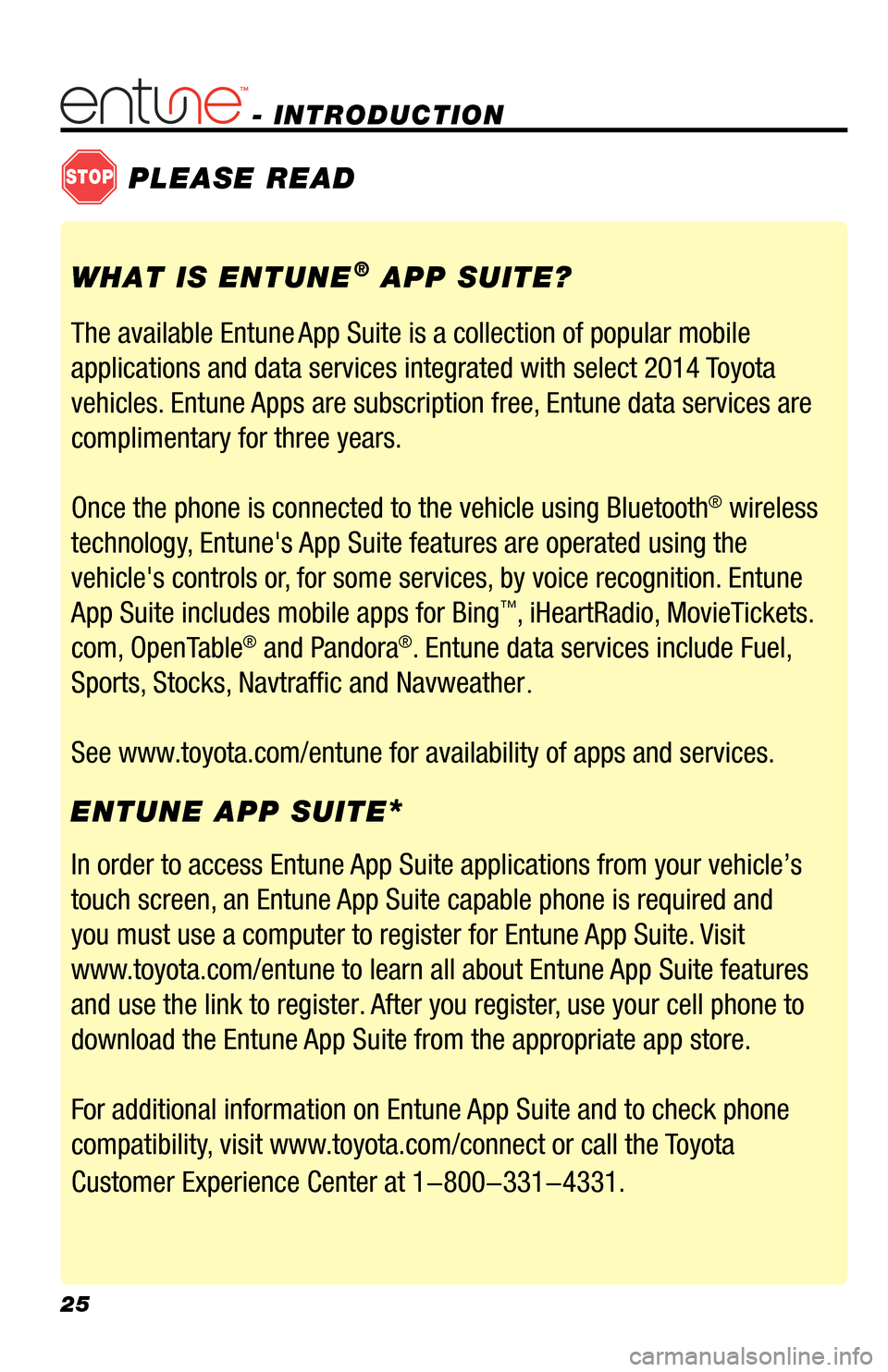 TOYOTA RAV4 EV 2014 1.G Navigation Manual 25
- INTRODUCTION 
STOPPLEASE READ
WHAT IS ENTUNE® APP SUITE?
The available Entune
 App Suite is a collection of popular mobile 
applications and data services integrated with select 2014 Toyota 
veh