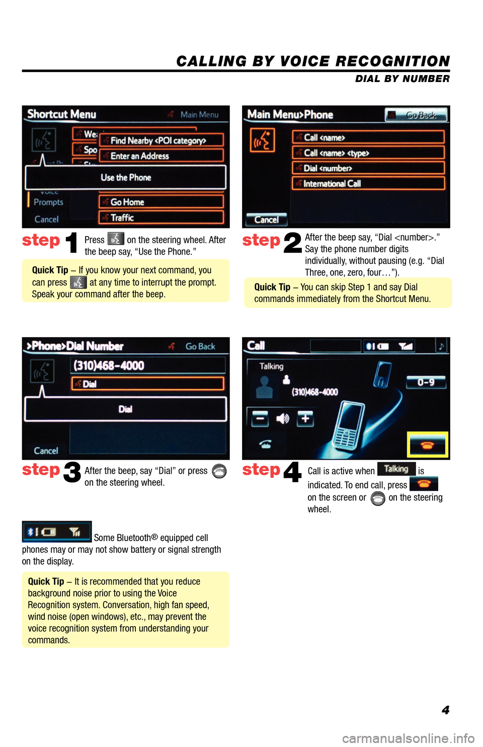 TOYOTA RAV4 EV 2014 1.G Navigation Manual 4
CALLING BY VOICE RECOGNITION
After the beep say, “Dial <number>.” 
Say the phone number digits 
individually, without pausing (e.g. “Dial 
Three, one, zero, four…”).step2
step3
Press  on t