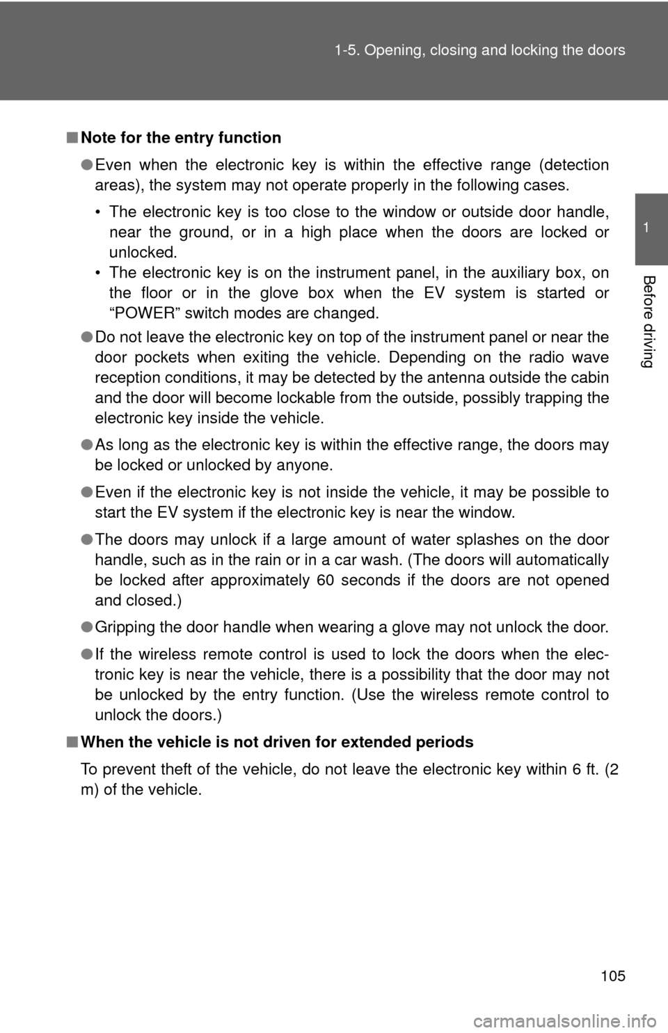 TOYOTA RAV4 EV 2014 1.G Owners Manual 105
1-5. Opening, closing and locking the doors
1
Before driving
■
Note for the entry function
●Even when the electronic key is within the effective range (detection
areas), the system may not ope