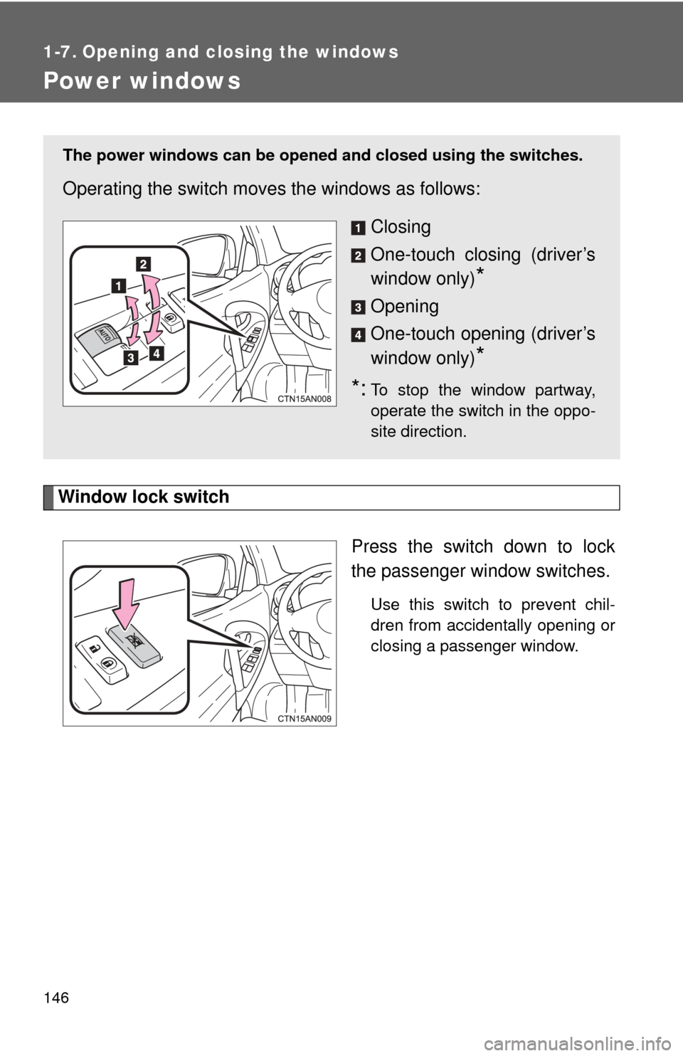 TOYOTA RAV4 EV 2014 1.G Owners Manual 146
1-7. Opening and closing the windows
Power windows
Window lock switchPress the switch down to lock
the passenger window switches.
Use this switch to prevent chil-
dren from accidentally opening or