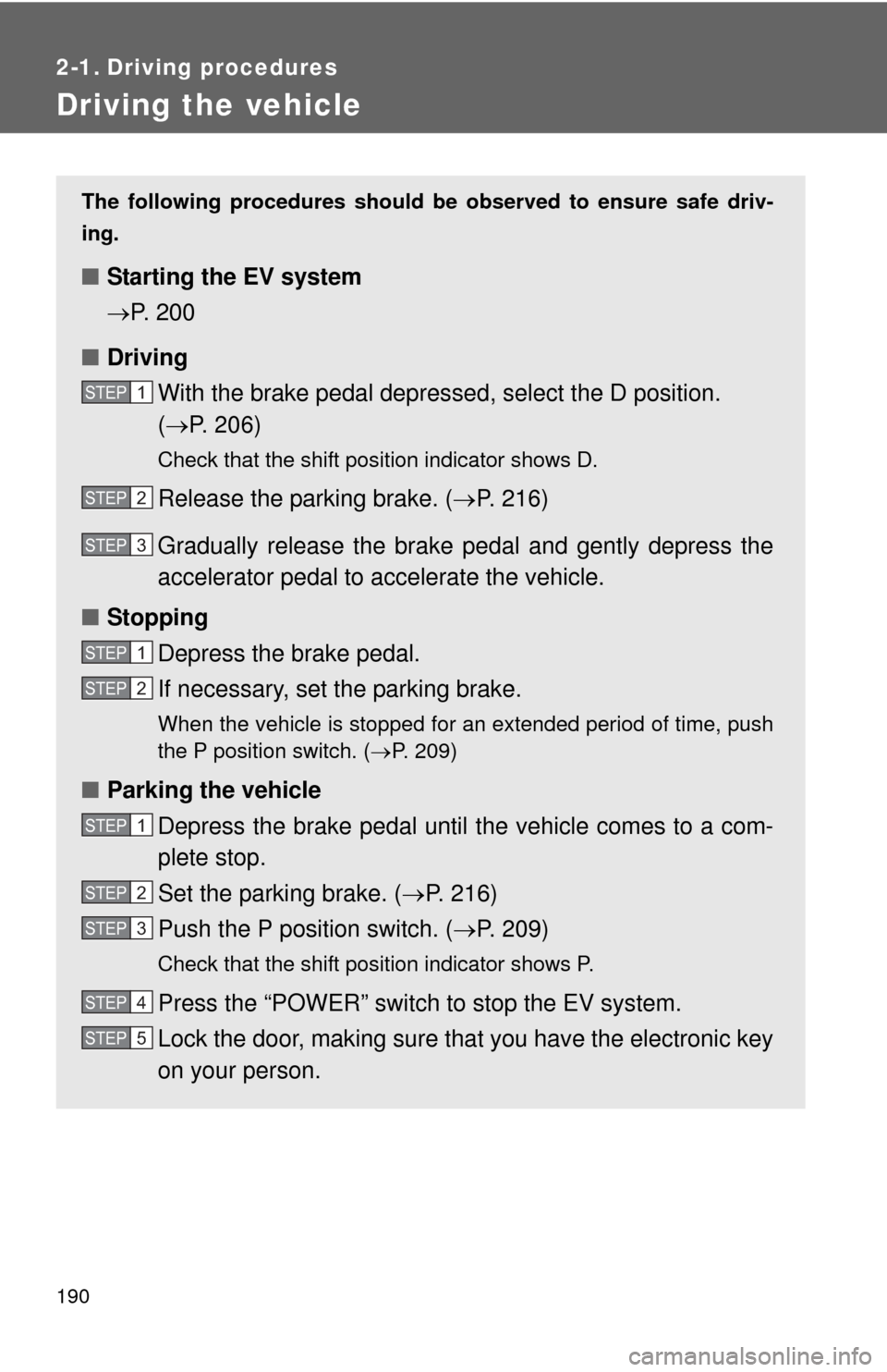 TOYOTA RAV4 EV 2014 1.G Owners Manual 190
2-1. Driving procedures
Driving the vehicle
The following procedures should be observed to ensure safe driv-
ing.
■ Starting the EV system
P. 200
■ Driving
With the brake pedal depres sed, TOYOTA RAV4 EV 2014 1.G Owners Manual 190
2-1. Driving procedures
Driving the vehicle
The following procedures should be observed to ensure safe driv-
ing.
■ Starting the EV system
P. 200
■ Driving
With the brake pedal depres sed,