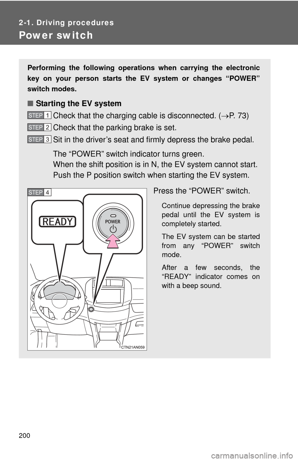 TOYOTA RAV4 EV 2014 1.G Owners Manual 200
2-1. Driving procedures
Power switch
Performing the following operations when carrying the electronic
key on your person starts the EV system or changes “POWER”
switch modes.
■ Starting the TOYOTA RAV4 EV 2014 1.G Owners Manual 200
2-1. Driving procedures
Power switch
Performing the following operations when carrying the electronic
key on your person starts the EV system or changes “POWER”
switch modes.
■ Starting the
