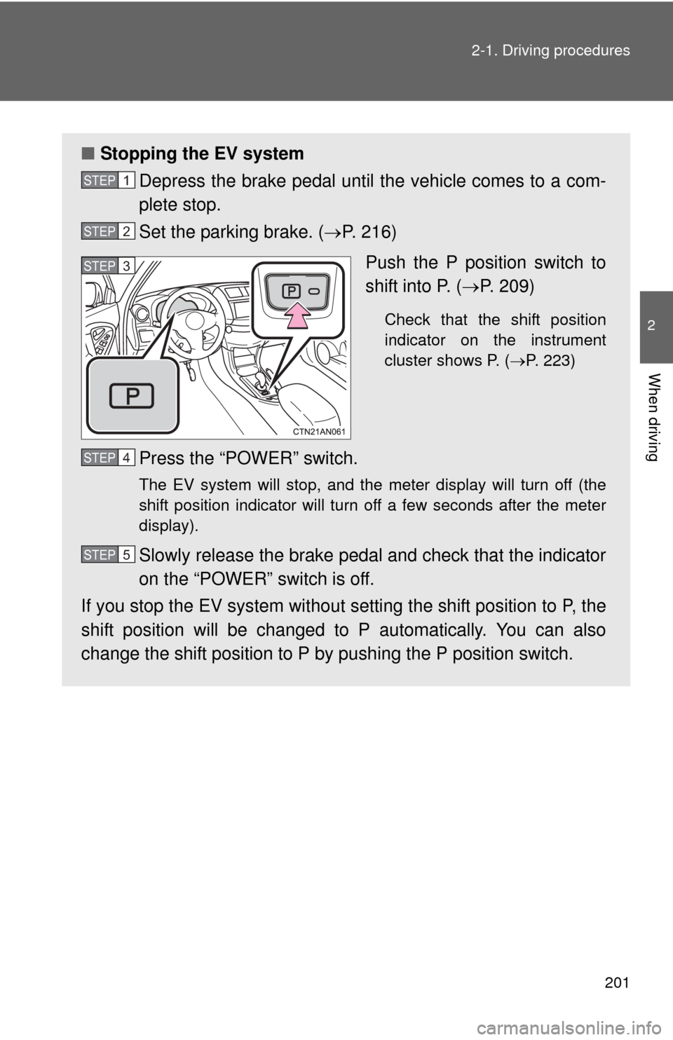 TOYOTA RAV4 EV 2014 1.G Owners Manual 201
2-1. Driving procedures
2
When driving
■
Stopping the EV system
Depress the brake pedal until the vehicle comes to a com-
plete stop.
Set the parking brake. ( P. 216)
Push the P position swi TOYOTA RAV4 EV 2014 1.G Owners Manual 201
2-1. Driving procedures
2
When driving
■
Stopping the EV system
Depress the brake pedal until the vehicle comes to a com-
plete stop.
Set the parking brake. ( P. 216)
Push the P position swi