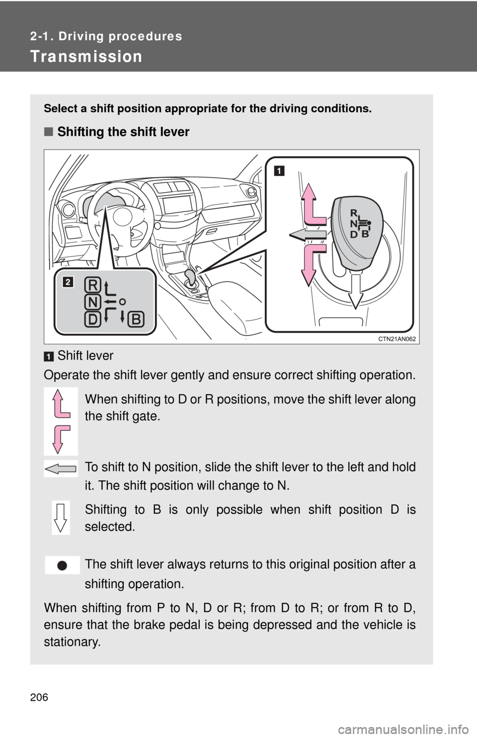 TOYOTA RAV4 EV 2014 1.G Owners Manual 206
2-1. Driving procedures
Transmission
Select a shift position appropriate for the driving conditions.
■Shifting the shift lever
Shift lever
Operate the shift lever gently and ensure correct shift TOYOTA RAV4 EV 2014 1.G Owners Manual 206
2-1. Driving procedures
Transmission
Select a shift position appropriate for the driving conditions.
■Shifting the shift lever
Shift lever
Operate the shift lever gently and ensure correct shift