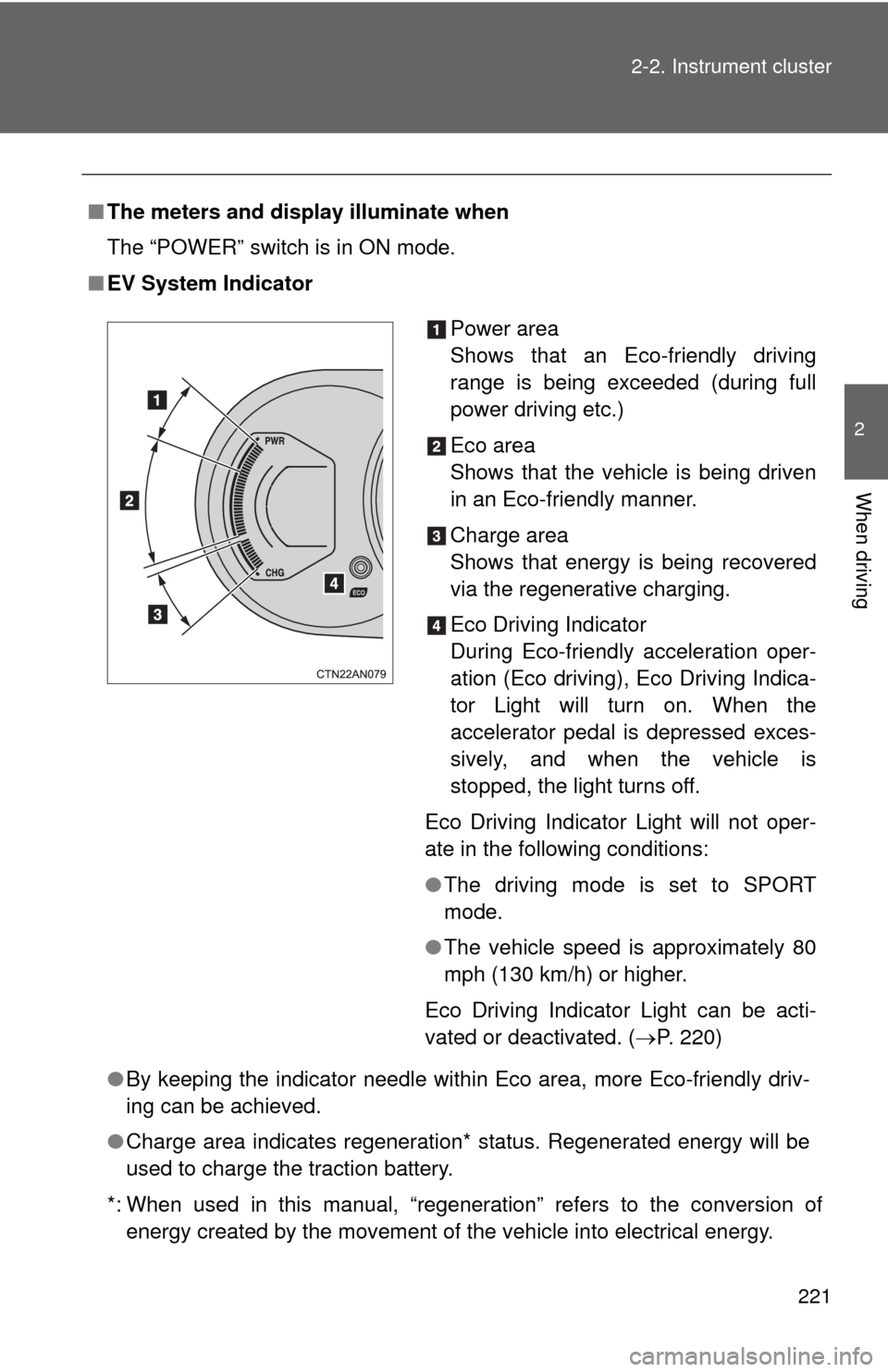 TOYOTA RAV4 EV 2014 1.G Owners Manual 221
2-2. Instrument cluster
2
When driving
■
The meters and display illuminate when
The “POWER” switch is in ON mode.
■ EV System Indicator
●By keeping the indicator needle within Eco area, TOYOTA RAV4 EV 2014 1.G Owners Manual 221
2-2. Instrument cluster
2
When driving
■
The meters and display illuminate when
The “POWER” switch is in ON mode.
■ EV System Indicator
●By keeping the indicator needle within Eco area,