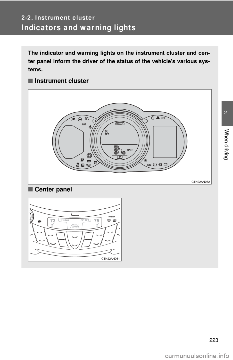 TOYOTA RAV4 EV 2014 1.G Owners Manual 223
2-2. Instrument cluster
2
When driving
Indicators and war ning lights
The indicator and warning lights on the instrument cluster and cen-
ter panel inform the driver of the  status of the vehicle