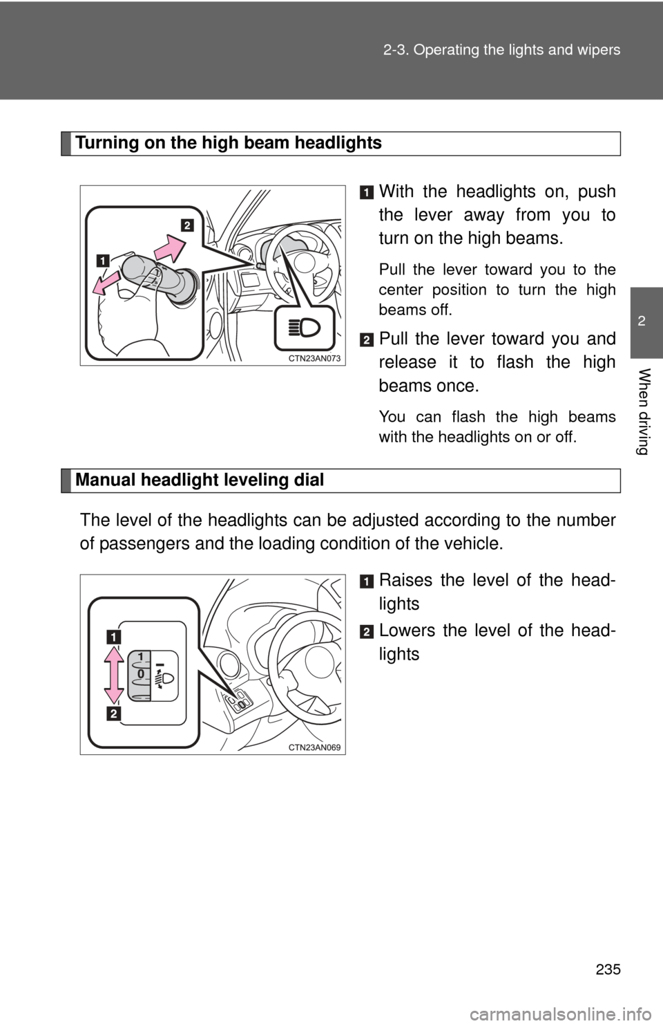 TOYOTA RAV4 EV 2014 1.G Owners Manual 235
2-3. Operating the lights and wipers
2
When driving
Turning on the high beam headlights
With the headlights on, push
the lever away from you to
turn on the high beams. 
Pull the lever toward you t
