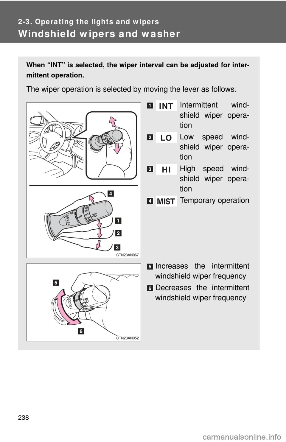 TOYOTA RAV4 EV 2014 1.G Owners Manual 238
2-3. Operating the lights and wipers
Windshield wipers and washer
When “INT” is selected, the wiper interval can be adjusted for inter-
mittent operation.
The wiper operation is selected by  m