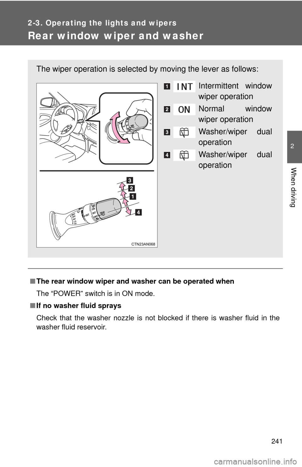 TOYOTA RAV4 EV 2014 1.G Owners Manual 241
2-3. Operating the lights and wipers
2
When driving
Rear window wiper and washer
■The rear window wiper and washer can be operated when
The “POWER” switch is in ON mode.
■ If no washer flu TOYOTA RAV4 EV 2014 1.G Owners Manual 241
2-3. Operating the lights and wipers
2
When driving
Rear window wiper and washer
■The rear window wiper and washer can be operated when
The “POWER” switch is in ON mode.
■ If no washer flu