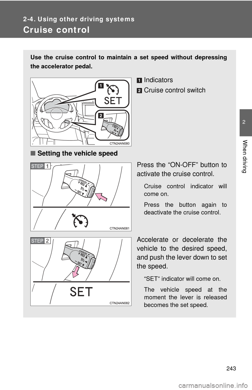 TOYOTA RAV4 EV 2014 1.G Owners Manual 243
2
When driving
2-4. Using other driving systems
Cruise control
Use the cruise control to maintain a set speed without depressing
the accelerator pedal.
Indicators
Cruise control switch
■ Setting TOYOTA RAV4 EV 2014 1.G Owners Manual 243
2
When driving
2-4. Using other driving systems
Cruise control
Use the cruise control to maintain a set speed without depressing
the accelerator pedal.
Indicators
Cruise control switch
■ Setting