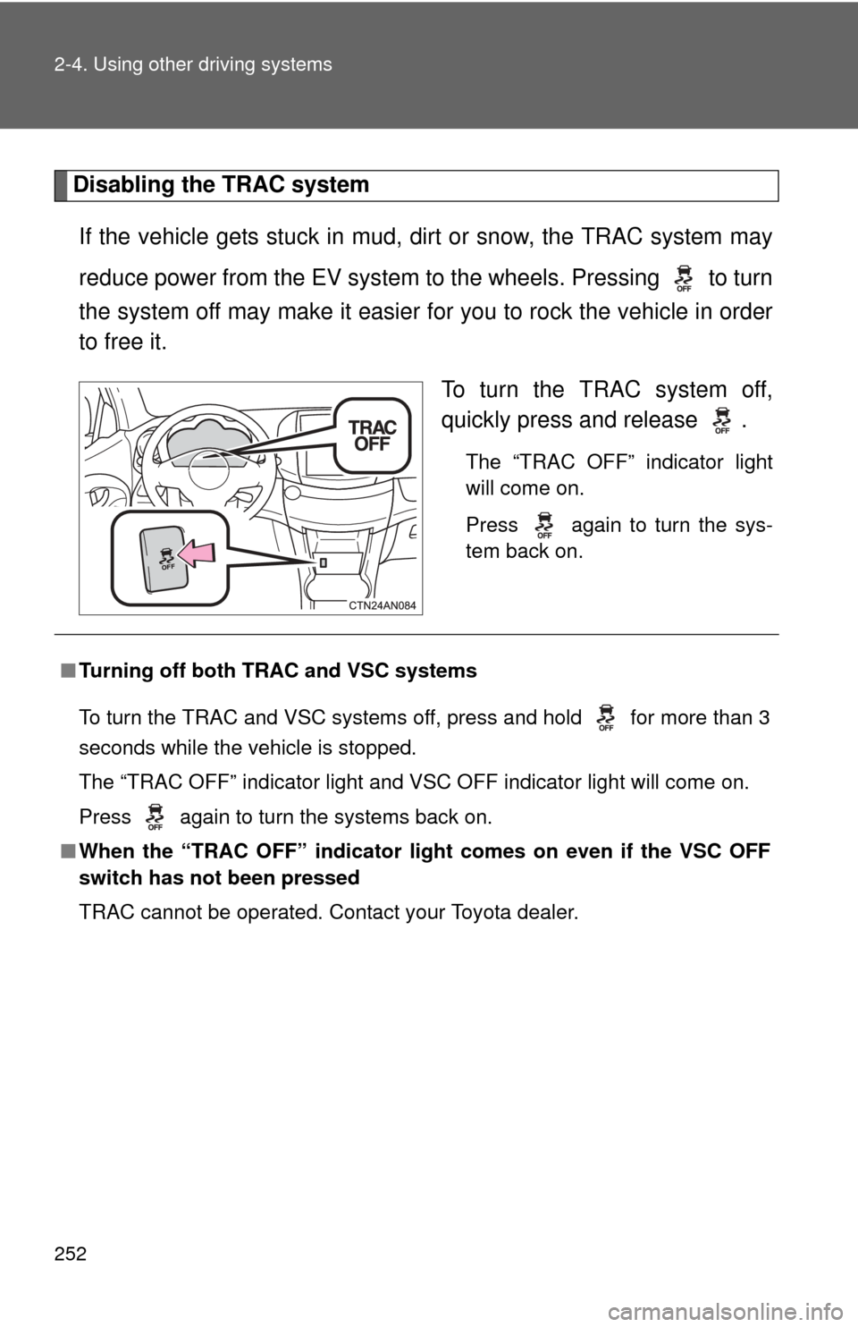 TOYOTA RAV4 EV 2014 1.G Owners Manual 252 2-4. Using other driving systems
Disabling the TRAC systemIf the vehicle gets stuck in mud, dirt or snow, the TRAC system may
reduce power from the EV system to the wheels. Pressing to turn
the TOYOTA RAV4 EV 2014 1.G Owners Manual 252 2-4. Using other driving systems
Disabling the TRAC systemIf the vehicle gets stuck in mud, dirt or snow, the TRAC system may
reduce power from the EV system to the wheels. Pressing to turn
the