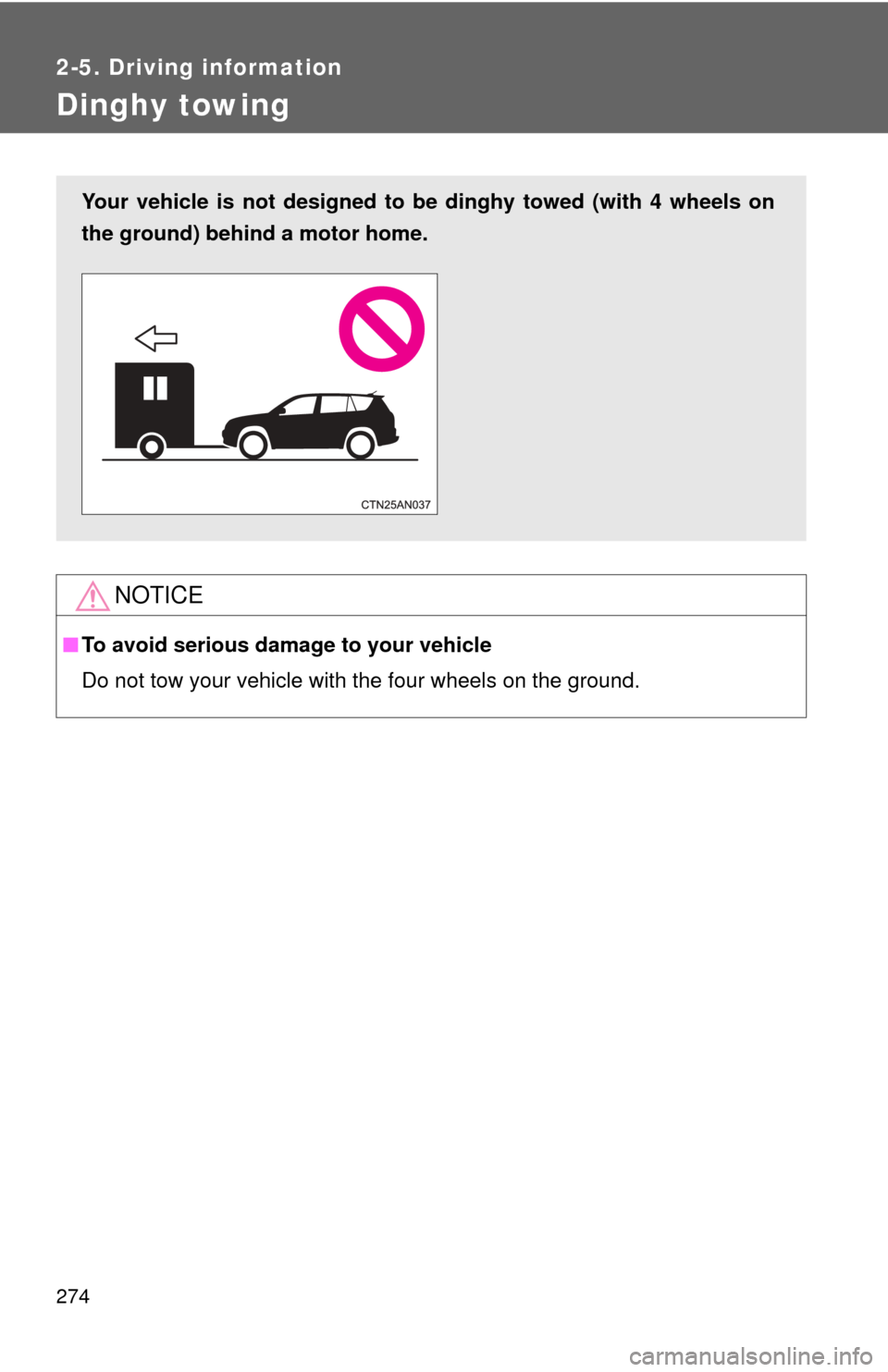 TOYOTA RAV4 EV 2014 1.G Owners Manual 274
2-5. Driving information
Dinghy towing
NOTICE
■To avoid serious damage to your vehicle
Do not tow your vehicle with the four wheels on the ground.
Your vehicle is not designed to be dinghy towed