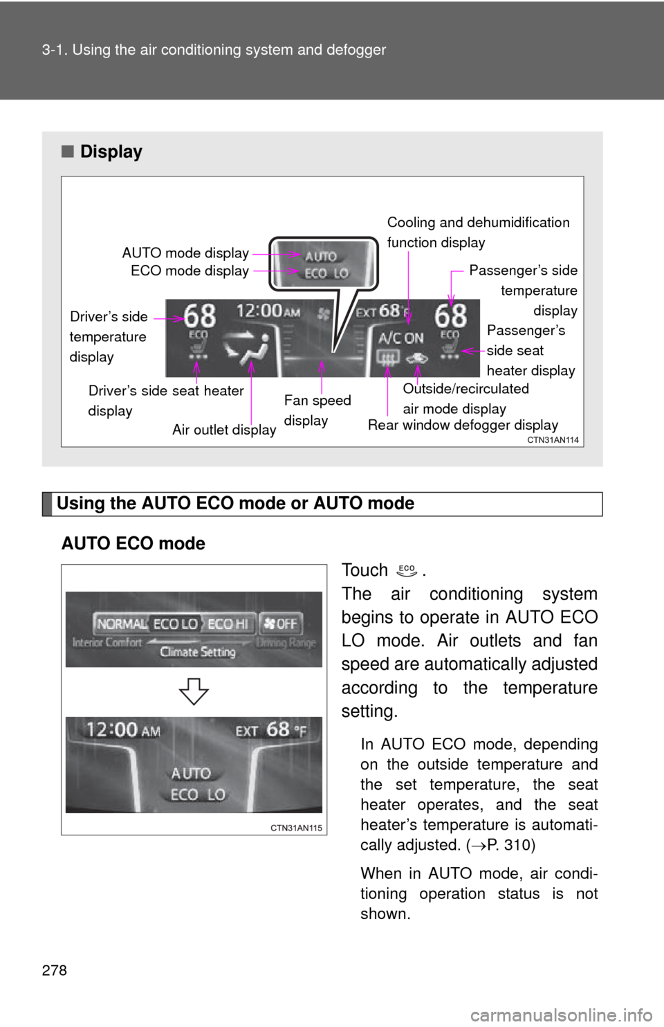 TOYOTA RAV4 EV 2014 1.G Owners Manual 278 3-1. Using the air conditioning system and defogger
Using the AUTO ECO mode or AUTO mode
AUTO ECO mode To u c h  .  
The air conditioning system
begins to operate in AUTO ECO
LO mode. Air outlets 