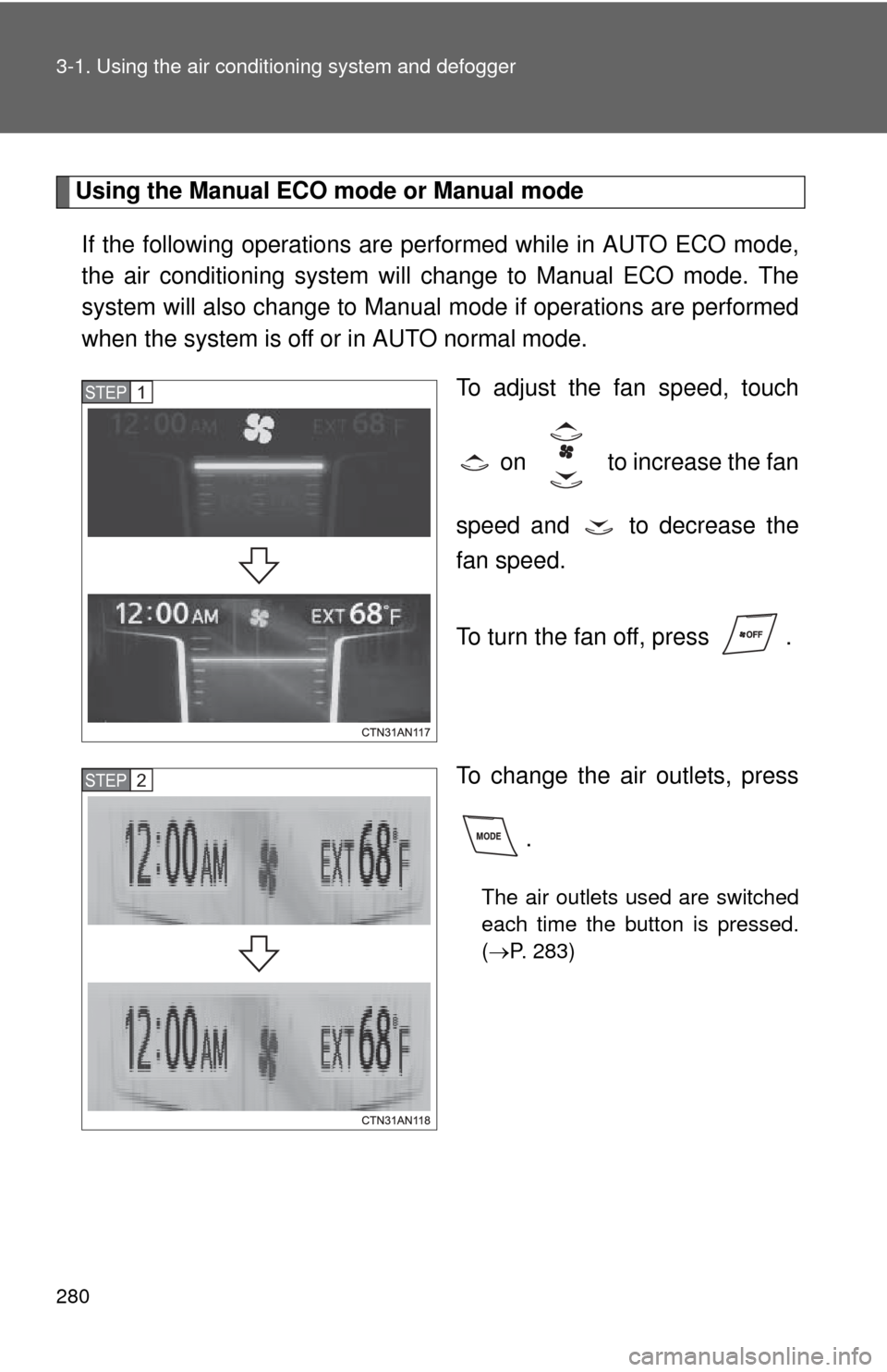 TOYOTA RAV4 EV 2014 1.G Owners Manual 280 3-1. Using the air conditioning system and defogger
Using the Manual ECO mode or Manual mode
If the following operations are performed while in AUTO ECO mode,
the air conditioning system will chan