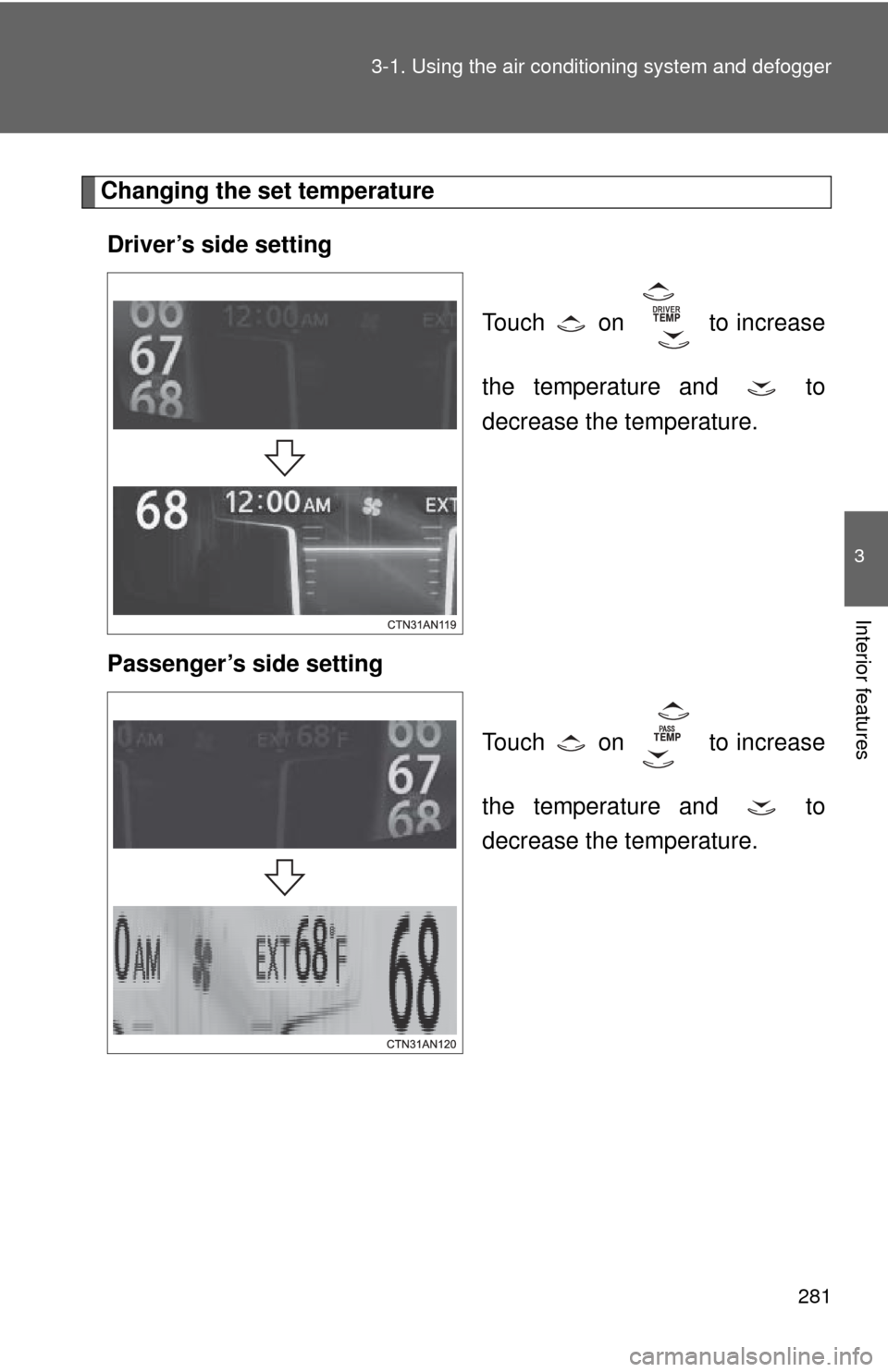 TOYOTA RAV4 EV 2014 1.G Owners Manual 281
3-1. Using the air conditioning system
 and defogger
3
Interior features
Changing the set temperature
Driver’s side setting
Touch   on   to increase
the temperature and   to
decrease the tempera