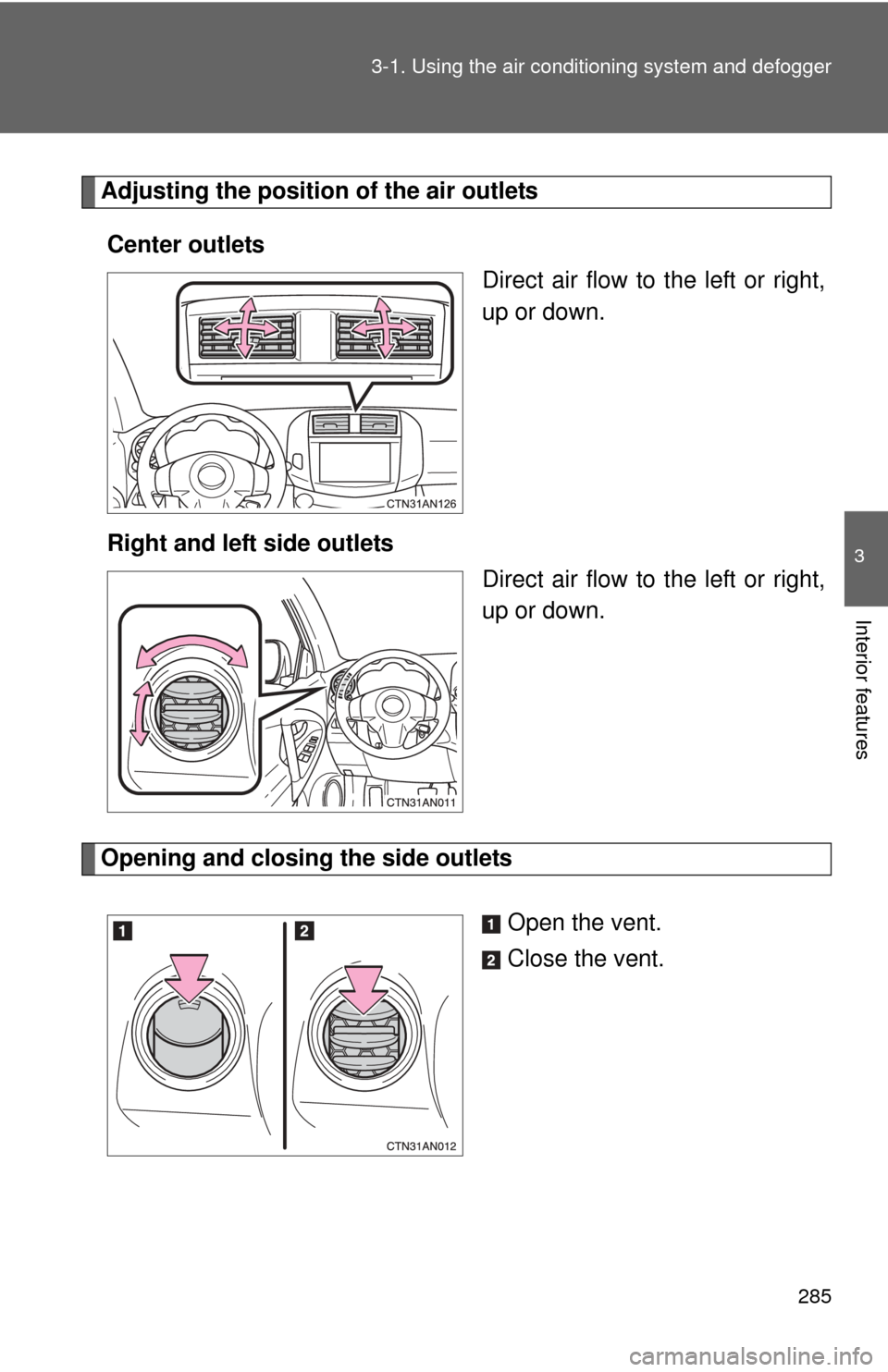 TOYOTA RAV4 EV 2014 1.G Owners Manual 285
3-1. Using the air conditioning system
 and defogger
3
Interior features
Adjusting the position of the air outlets
Center outlets Direct air flow to the left or right,
up or down.
Right and left s