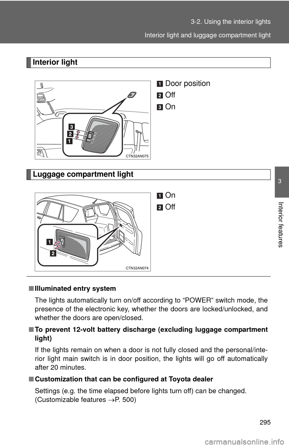TOYOTA RAV4 EV 2014 1.G Owners Manual 295
3-2. Using the interior lights
3
Interior features
Interior light
Door position
Off
On
Luggage compartment lightOn
Off
■Illuminated entry system
The lights automatically turn on/off according to
