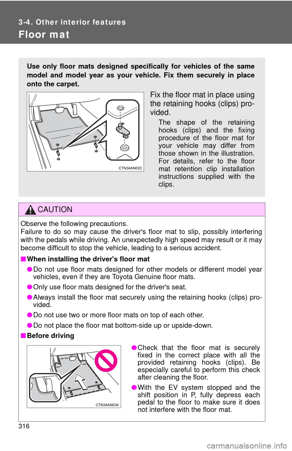 TOYOTA RAV4 EV 2014 1.G Owners Manual 316
3-4. Other interior features
Floor mat
CAUTION
Observe the following precautions.
Failure to do so may cause the drivers floor mat to slip, possibly interfering
with the pedals while driving. An TOYOTA RAV4 EV 2014 1.G Owners Manual 316
3-4. Other interior features
Floor mat
CAUTION
Observe the following precautions.
Failure to do so may cause the drivers floor mat to slip, possibly interfering
with the pedals while driving. An
