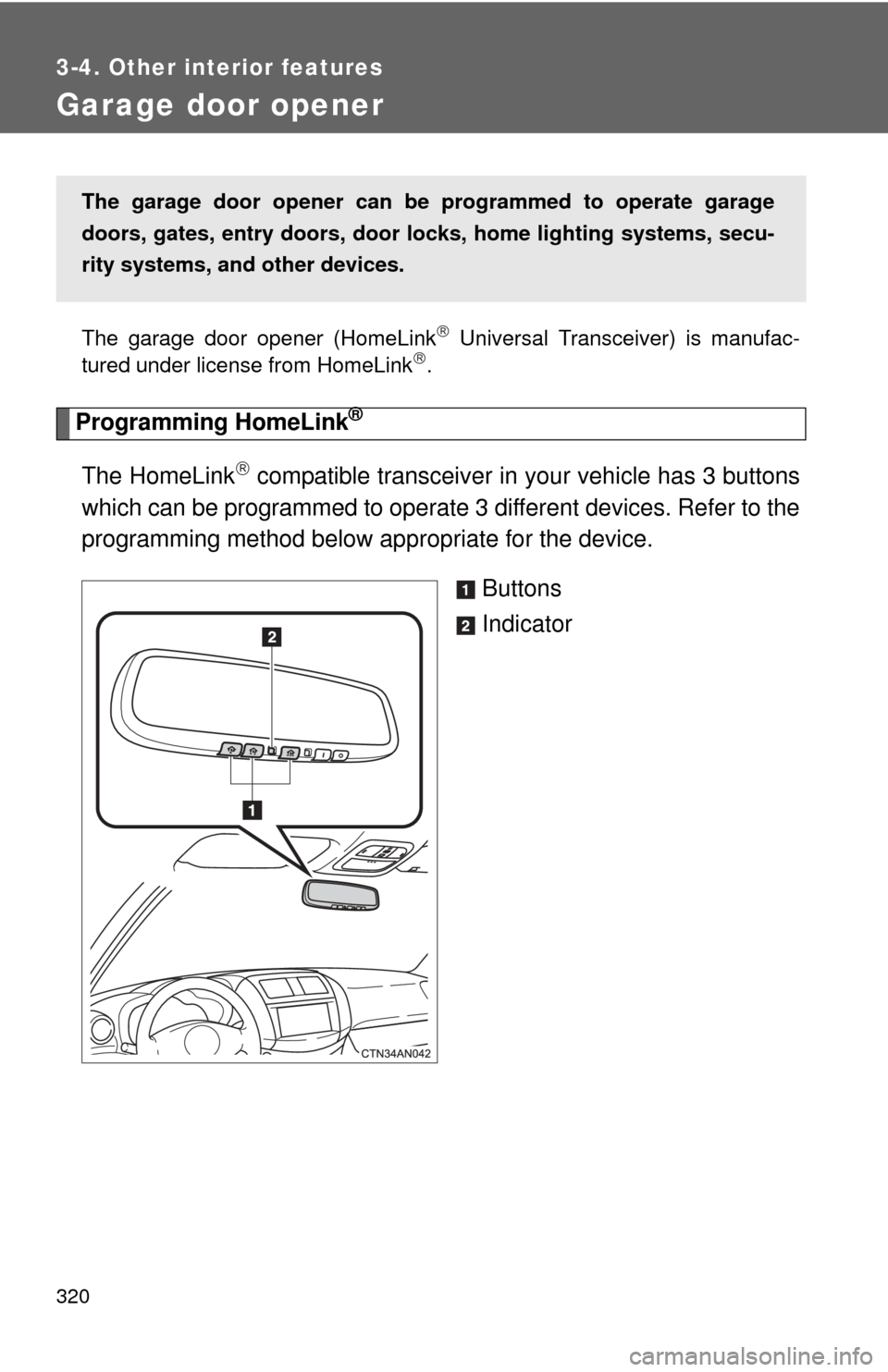 TOYOTA RAV4 EV 2014 1.G Owners Manual 320
3-4. Other interior features
Garage door opener
The garage door opener (HomeLink Universal Transceiver) is manufac-
tured under license from HomeLink.
Programming HomeLink®
The HomeLink TOYOTA RAV4 EV 2014 1.G Owners Manual 320
3-4. Other interior features
Garage door opener
The garage door opener (HomeLink Universal Transceiver) is manufac-
tured under license from HomeLink.
Programming HomeLink®
The HomeLink