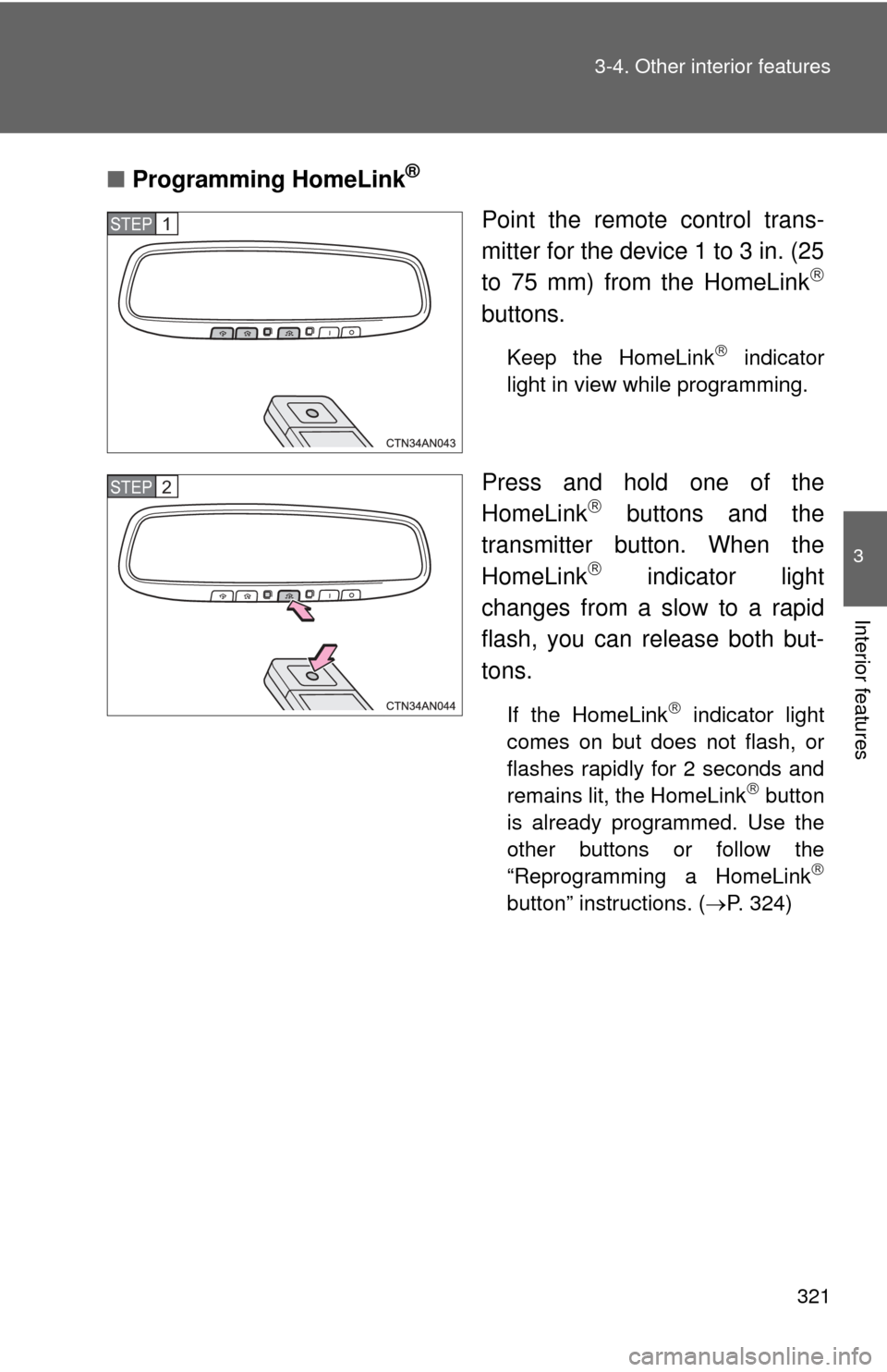 TOYOTA RAV4 EV 2014 1.G Owners Manual 321
3-4. Other interior features
3
Interior features
■
Programming HomeLink®
Point the remote control trans-
mitter for the device 1 to 3 in. (25
to 75 mm) from the HomeLink
buttons.
Keep the H TOYOTA RAV4 EV 2014 1.G Owners Manual 321
3-4. Other interior features
3
Interior features
■
Programming HomeLink®
Point the remote control trans-
mitter for the device 1 to 3 in. (25
to 75 mm) from the HomeLink
buttons.
Keep the H