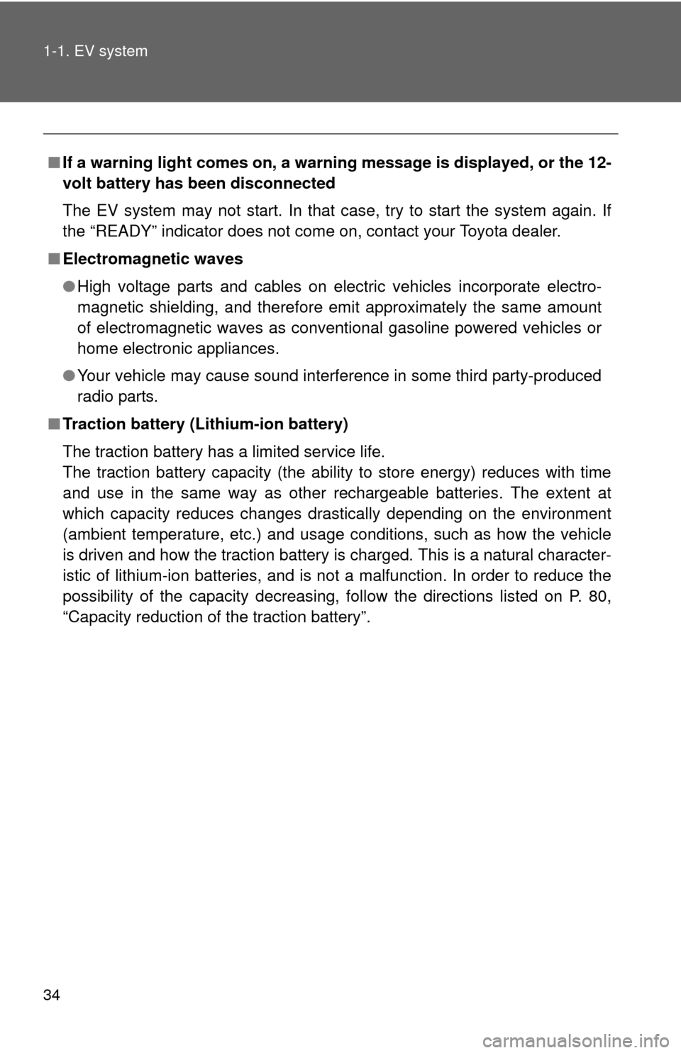 TOYOTA RAV4 EV 2014 1.G Owners Manual 34 1-1. EV system
■If a warning light comes on, a warn ing message is displayed, or the 12-
volt battery has been disconnected
The EV system may not start. In that case, try to start the system agai