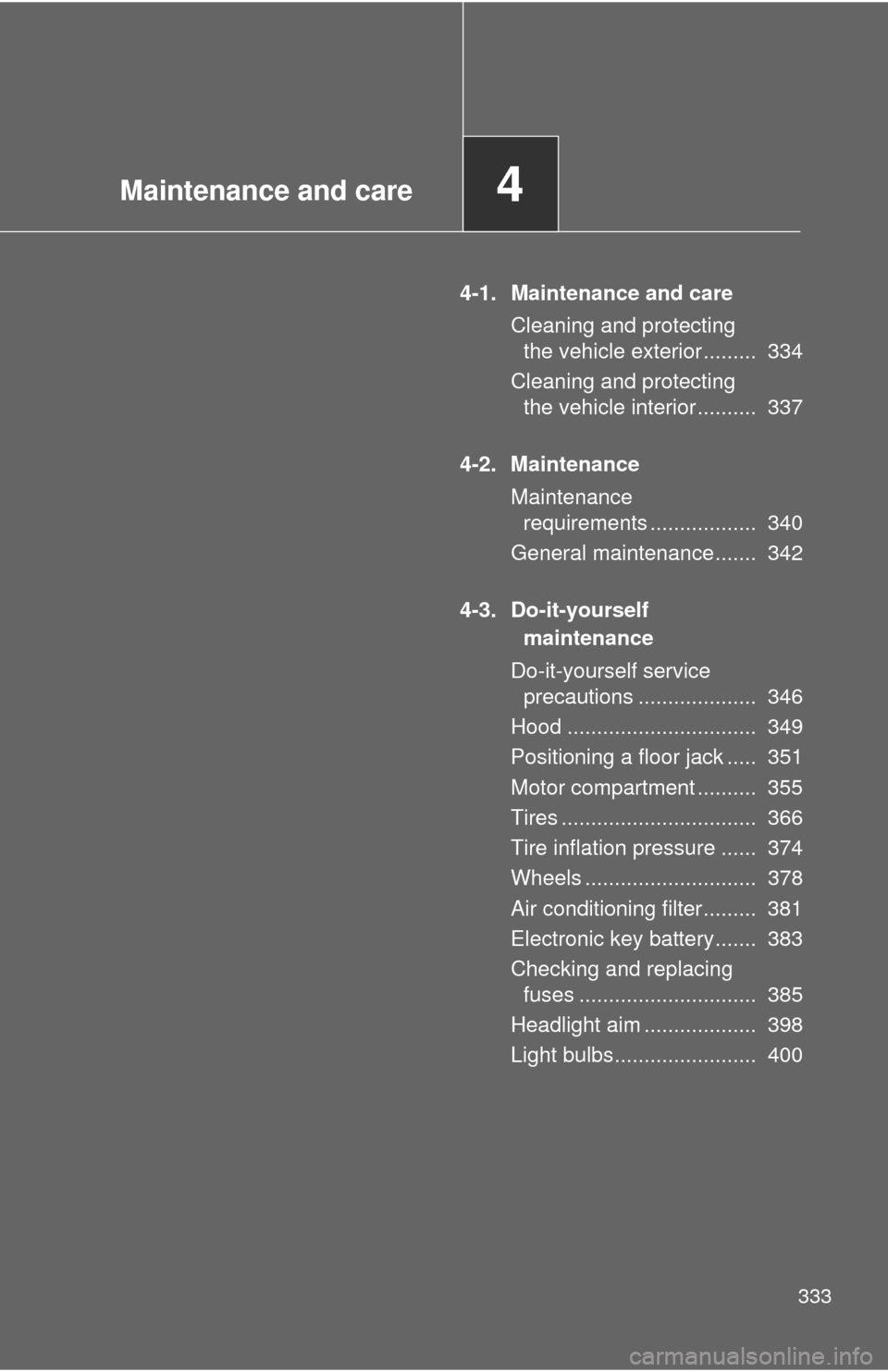 TOYOTA RAV4 EV 2014 1.G Owners Manual Maintenance and care4
333
4-1. Maintenance and careCleaning and protecting the vehicle exterior .........  334
Cleaning and protecting  the vehicle interior ..........  337
4-2. Maintenance Maintenanc