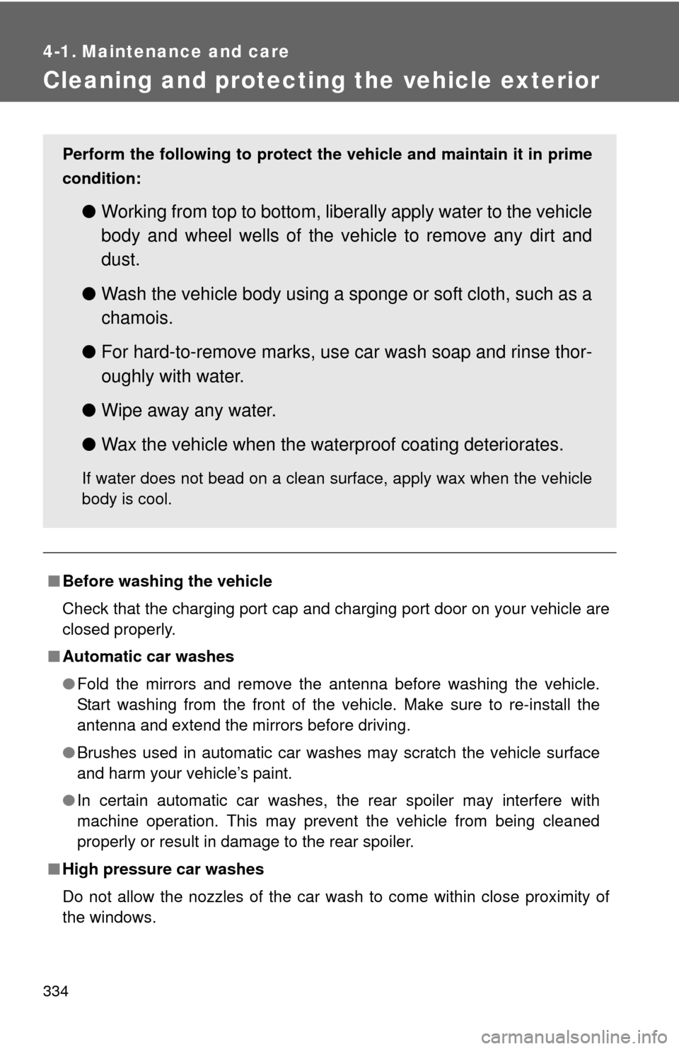 TOYOTA RAV4 EV 2014 1.G Owners Manual 334
4-1. Maintenance and care
Cleaning and protecting the vehicle exterior
■Before washing the vehicle
Check that the charging port cap and charging port door on your vehicle are
closed properly.
TOYOTA RAV4 EV 2014 1.G Owners Manual 334
4-1. Maintenance and care
Cleaning and protecting the vehicle exterior
■Before washing the vehicle
Check that the charging port cap and charging port door on your vehicle are
closed properly.