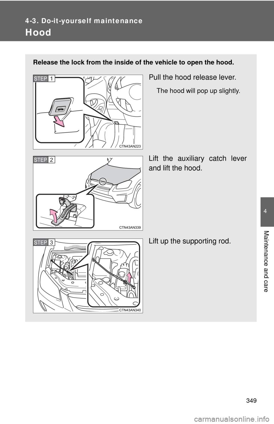 TOYOTA RAV4 EV 2014 1.G Owners Manual 349
4-3. Do-it-yourself maintenance
4
Maintenance and care
Hood
Release the lock from the inside of the vehicle to open the hood.
Pull the hood release lever.
The hood will pop up slightly.
Lift the a TOYOTA RAV4 EV 2014 1.G Owners Manual 349
4-3. Do-it-yourself maintenance
4
Maintenance and care
Hood
Release the lock from the inside of the vehicle to open the hood.
Pull the hood release lever.
The hood will pop up slightly.
Lift the a