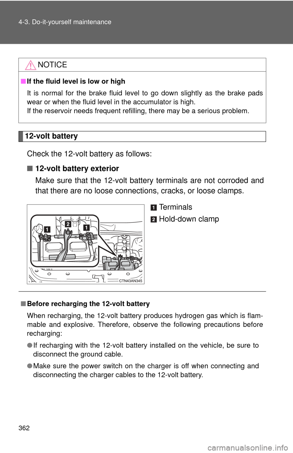 TOYOTA RAV4 EV 2014 1.G Owners Manual 362 4-3. Do-it-yourself maintenance
12-volt batteryCheck the 12-volt battery as follows:
■ 12-volt battery exterior
Make sure that the 12-volt battery terminals are not corroded and
that there are n TOYOTA RAV4 EV 2014 1.G Owners Manual 362 4-3. Do-it-yourself maintenance
12-volt batteryCheck the 12-volt battery as follows:
■ 12-volt battery exterior
Make sure that the 12-volt battery terminals are not corroded and
that there are n