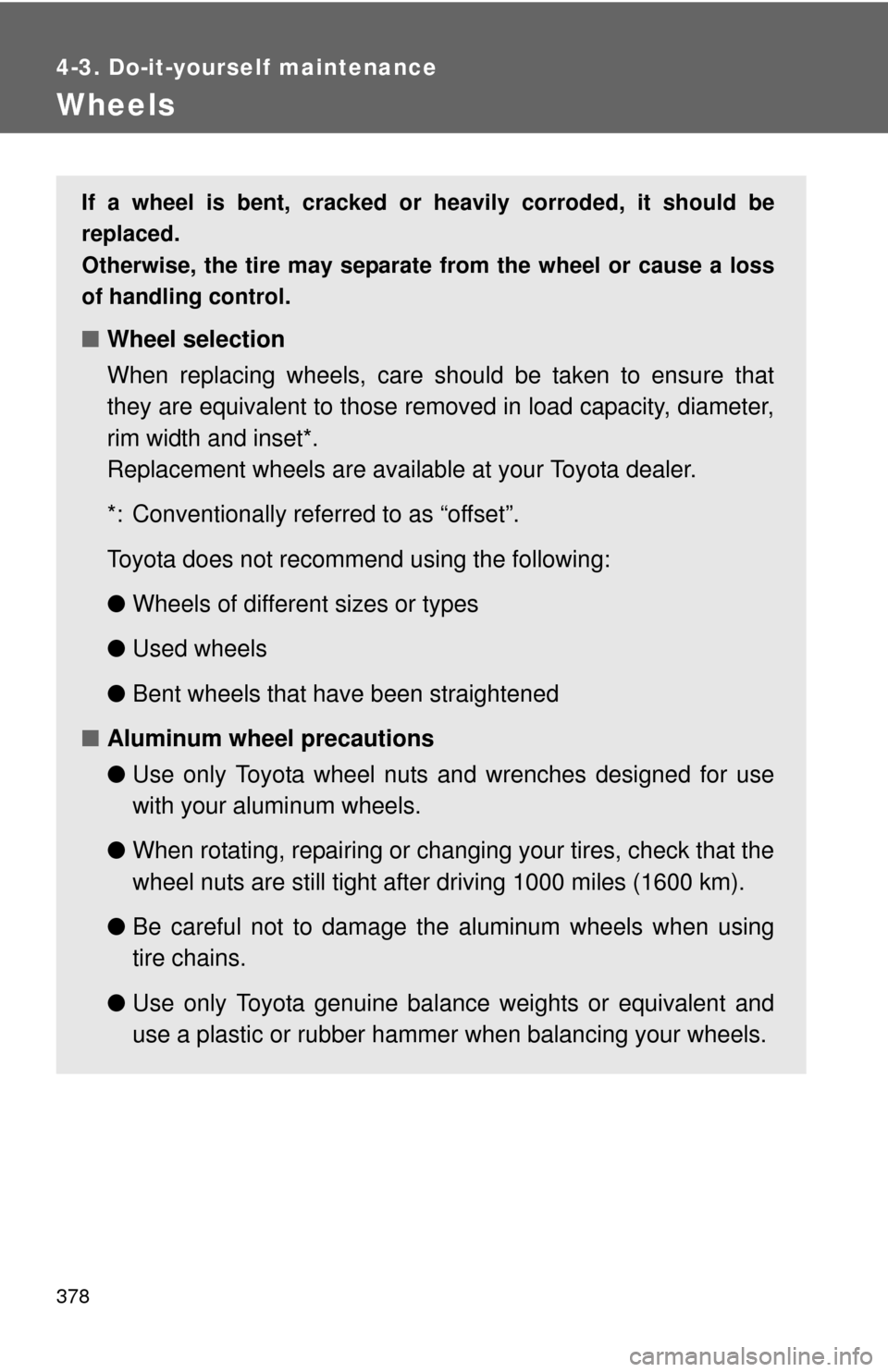 TOYOTA RAV4 EV 2014 1.G Owners Manual 378
4-3. Do-it-yourself maintenance
Wheels
If a wheel is bent, cracked or heavily corroded, it should be
replaced.
Otherwise, the tire may separate from the wheel or cause a loss
of handling control.
TOYOTA RAV4 EV 2014 1.G Owners Manual 378
4-3. Do-it-yourself maintenance
Wheels
If a wheel is bent, cracked or heavily corroded, it should be
replaced.
Otherwise, the tire may separate from the wheel or cause a loss
of handling control.