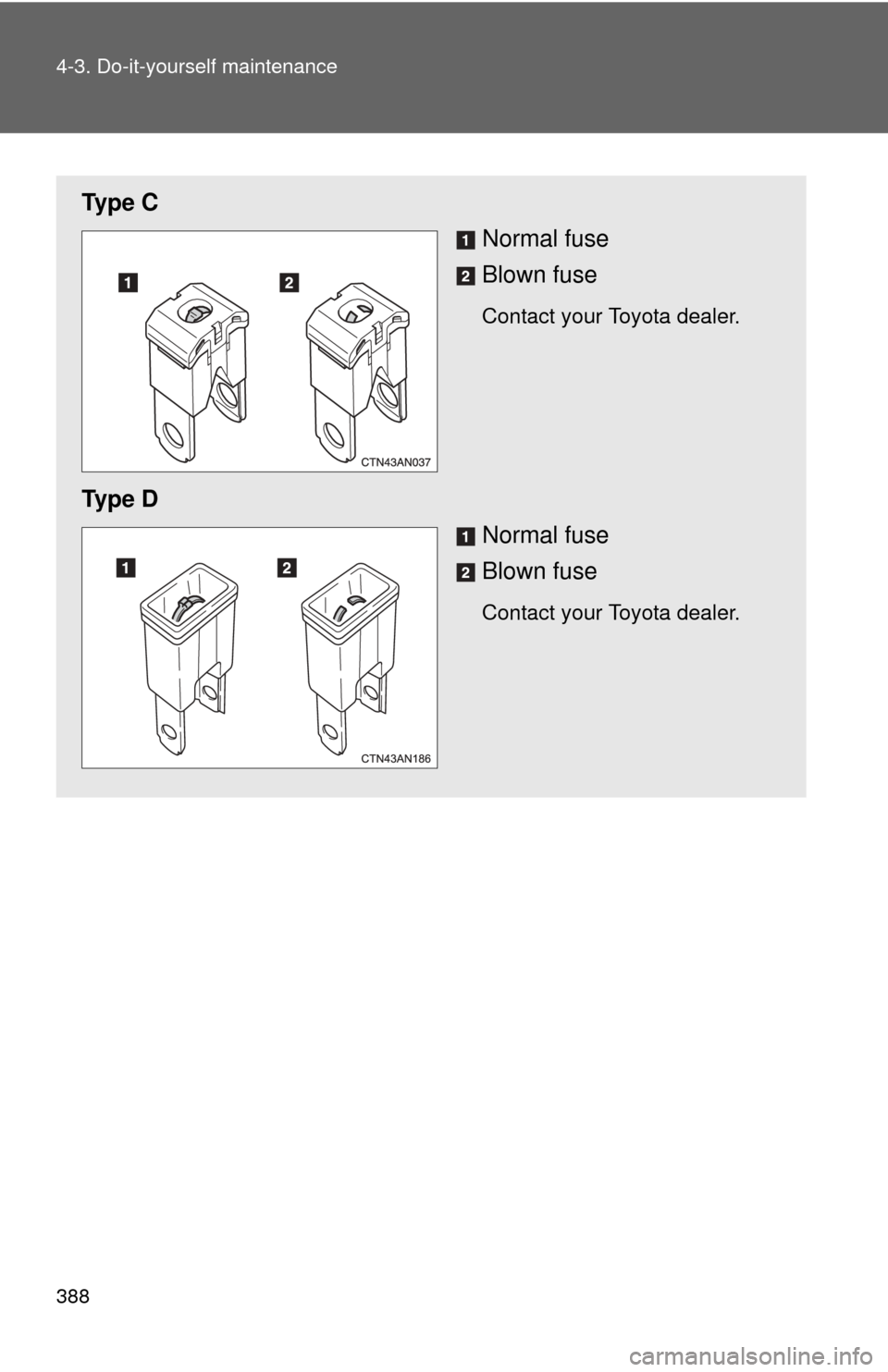 TOYOTA RAV4 EV 2014 1.G Owners Manual 388 4-3. Do-it-yourself maintenance
Ty p e  CNormal fuse
Blown fuse
Contact your Toyota dealer.
Ty p e  DNormal fuse
Blown fuse
Contact your Toyota dealer. 