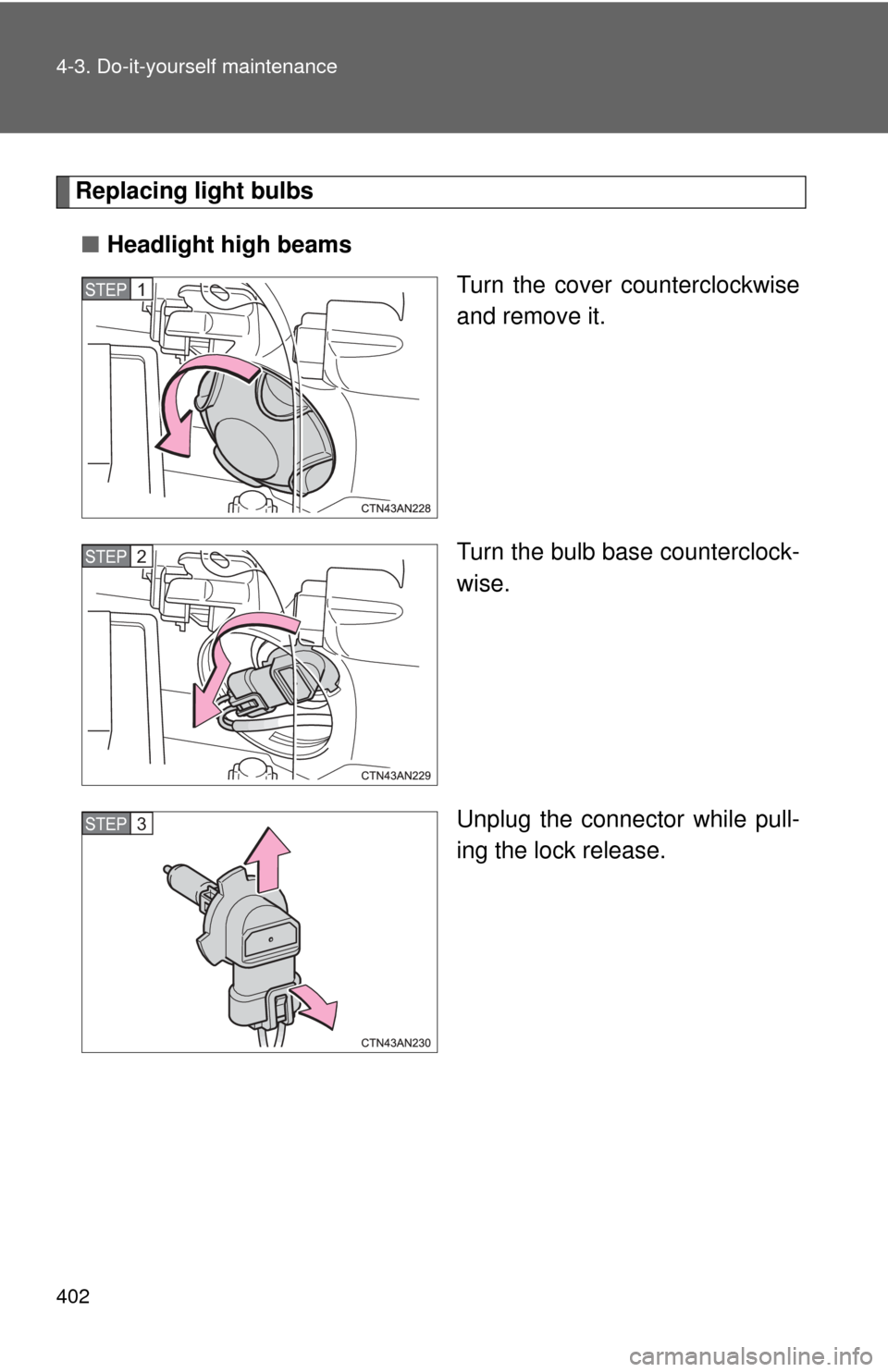 TOYOTA RAV4 EV 2014 1.G Owners Manual 402 4-3. Do-it-yourself maintenance
Replacing light bulbs■ Headlight high beams
Turn the cover counterclockwise
and remove it.
Turn the bulb base counterclock-
wise.
Unplug the connector while pull-