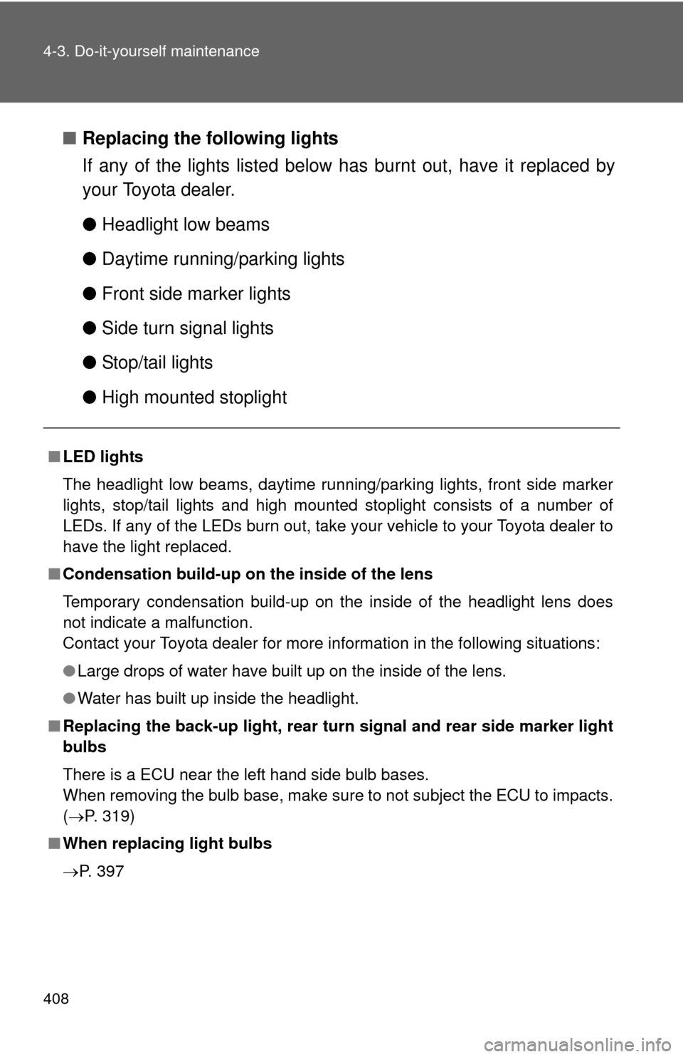 TOYOTA RAV4 EV 2014 1.G Owners Manual 408 4-3. Do-it-yourself maintenance
■Replacing the following lights
If any of the lights listed below  has burnt out, have it replaced by
your Toyota dealer.
● Headlight low beams
● Daytime runn