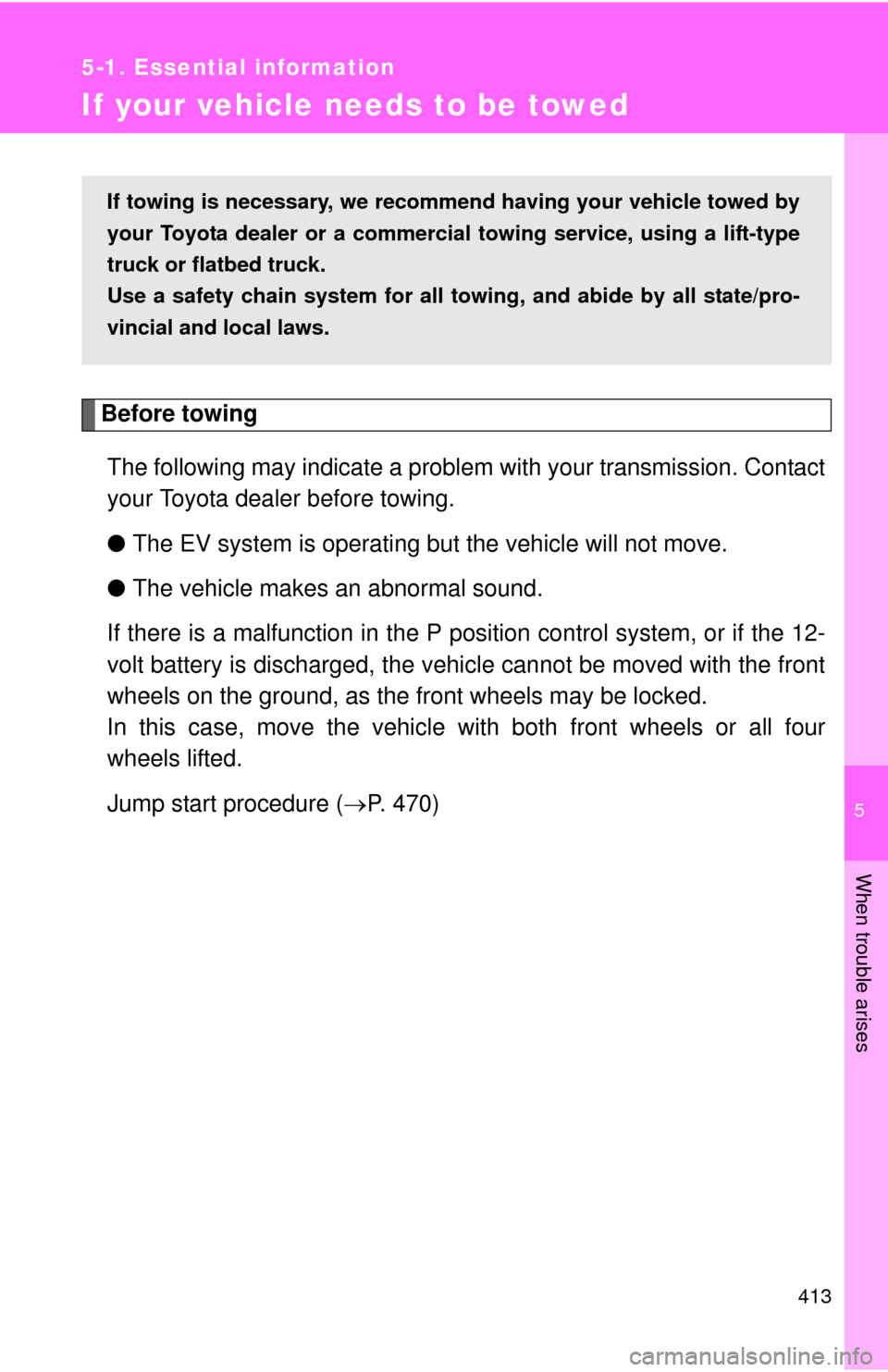 TOYOTA RAV4 EV 2014 1.G Owners Manual 5
When trouble arises
413
5-1. Essential information
If your vehicle needs to be towed
Before towingThe following may indicate a problem with your transmission. Contact
your Toyota dealer before towin TOYOTA RAV4 EV 2014 1.G Owners Manual 5
When trouble arises
413
5-1. Essential information
If your vehicle needs to be towed
Before towingThe following may indicate a problem with your transmission. Contact
your Toyota dealer before towin