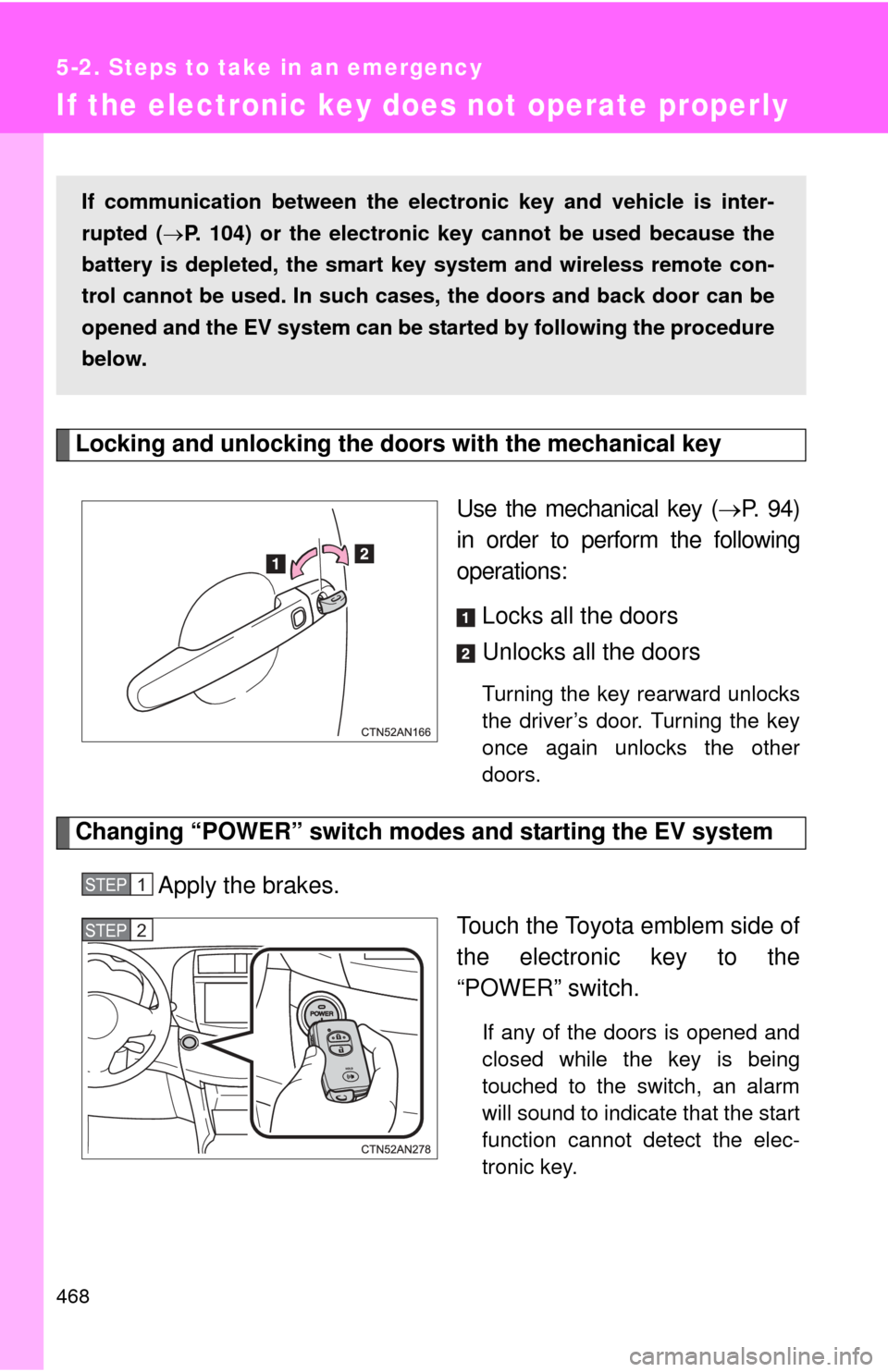 TOYOTA RAV4 EV 2014 1.G Owners Manual 468
5-2. Steps to take in an emergency
If the electronic key does not operate properly
Locking and unlocking the doors with the mechanical key
Use the mechanical key ( P. 94)
in order to perform th