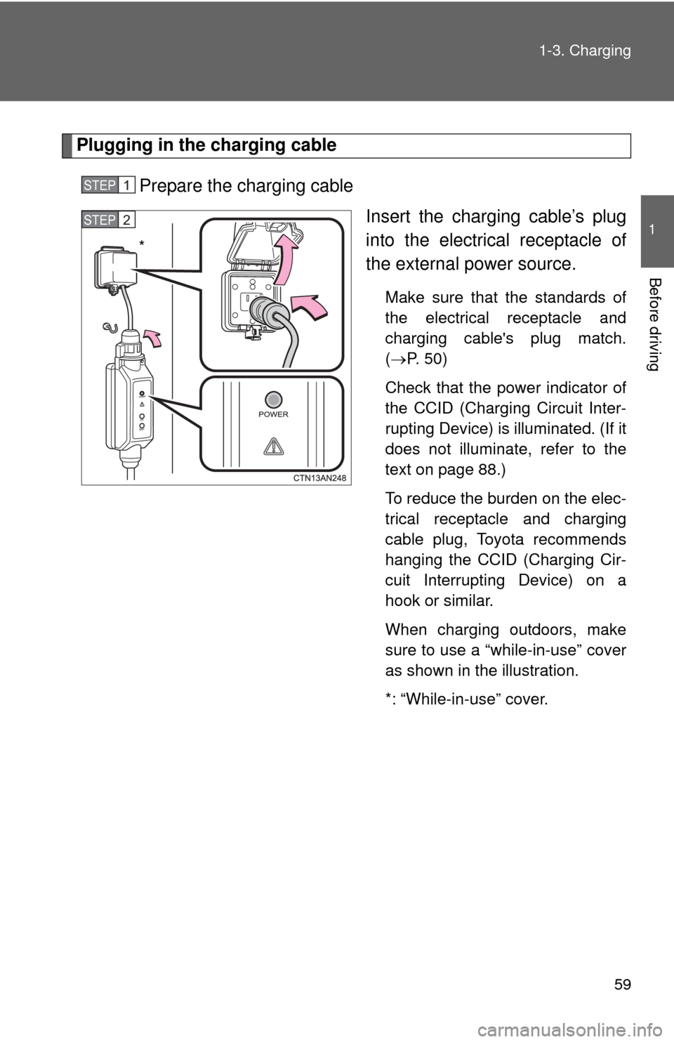TOYOTA RAV4 EV 2014 1.G Workshop Manual 59
1-3. Charging
1
Before driving
Plugging in the charging cable
Prepare the charging cable Insert the charging cable’s plug
into the electrical receptacle of
the external power source.
Make sure th TOYOTA RAV4 EV 2014 1.G Workshop Manual 59
1-3. Charging
1
Before driving
Plugging in the charging cable
Prepare the charging cable Insert the charging cable’s plug
into the electrical receptacle of
the external power source.
Make sure th