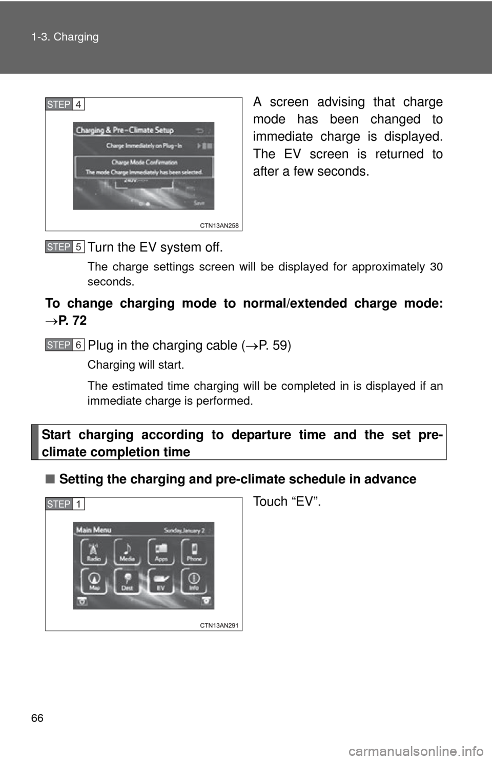 TOYOTA RAV4 EV 2014 1.G Repair Manual 66 1-3. Charging
A screen advising that charge
mode has been changed to
immediate charge is displayed.
The EV screen is returned to
after a few seconds.
Turn the EV system off.
The charge settings scr