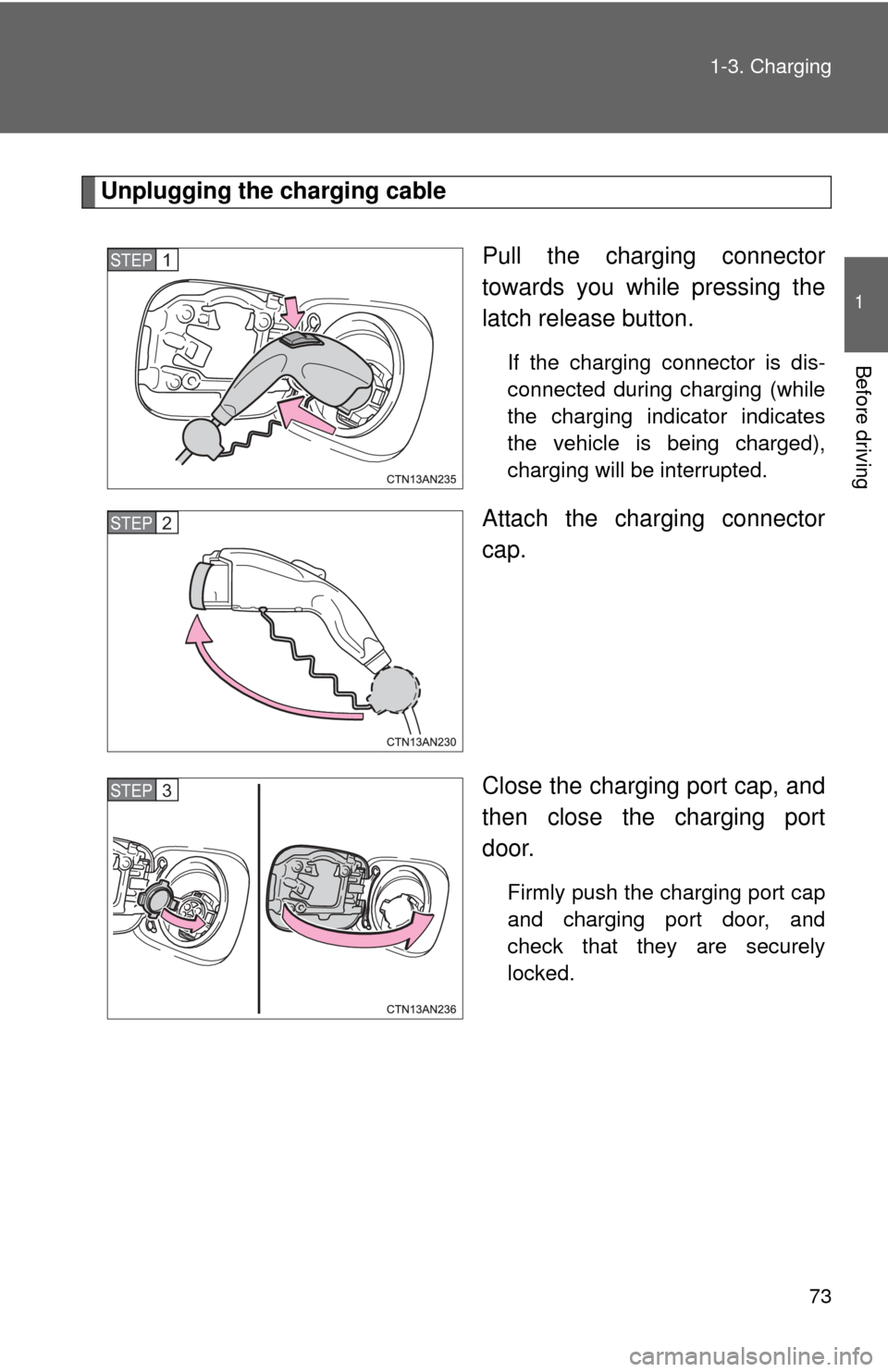 TOYOTA RAV4 EV 2014 1.G Manual PDF 73
1-3. Charging
1
Before driving
Unplugging the charging cable
Pull the charging connector
towards you while pressing the
latch release button.
If the charging connector is dis-
connected during cha TOYOTA RAV4 EV 2014 1.G Manual PDF 73
1-3. Charging
1
Before driving
Unplugging the charging cable
Pull the charging connector
towards you while pressing the
latch release button.
If the charging connector is dis-
connected during cha