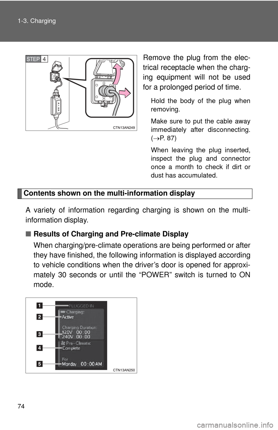 TOYOTA RAV4 EV 2014 1.G Manual PDF 74 1-3. Charging
Remove the plug from the elec-
trical receptacle when the charg-
ing equipment will not be used
for a prolonged period of time.
Hold the body of the plug when
removing.
Make sure to p TOYOTA RAV4 EV 2014 1.G Manual PDF 74 1-3. Charging
Remove the plug from the elec-
trical receptacle when the charg-
ing equipment will not be used
for a prolonged period of time.
Hold the body of the plug when
removing.
Make sure to p