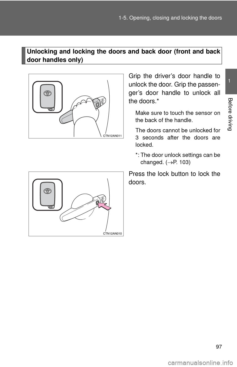 TOYOTA RAV4 EV 2014 1.G Owners Manual 97
1-5. Opening, closing and locking the doors
1
Before driving
Unlocking and locking the doors and back door (front and back
door handles only)
Grip the driver’s door handle to
unlock the door. Gri TOYOTA RAV4 EV 2014 1.G Owners Manual 97
1-5. Opening, closing and locking the doors
1
Before driving
Unlocking and locking the doors and back door (front and back
door handles only)
Grip the driver’s door handle to
unlock the door. Gri